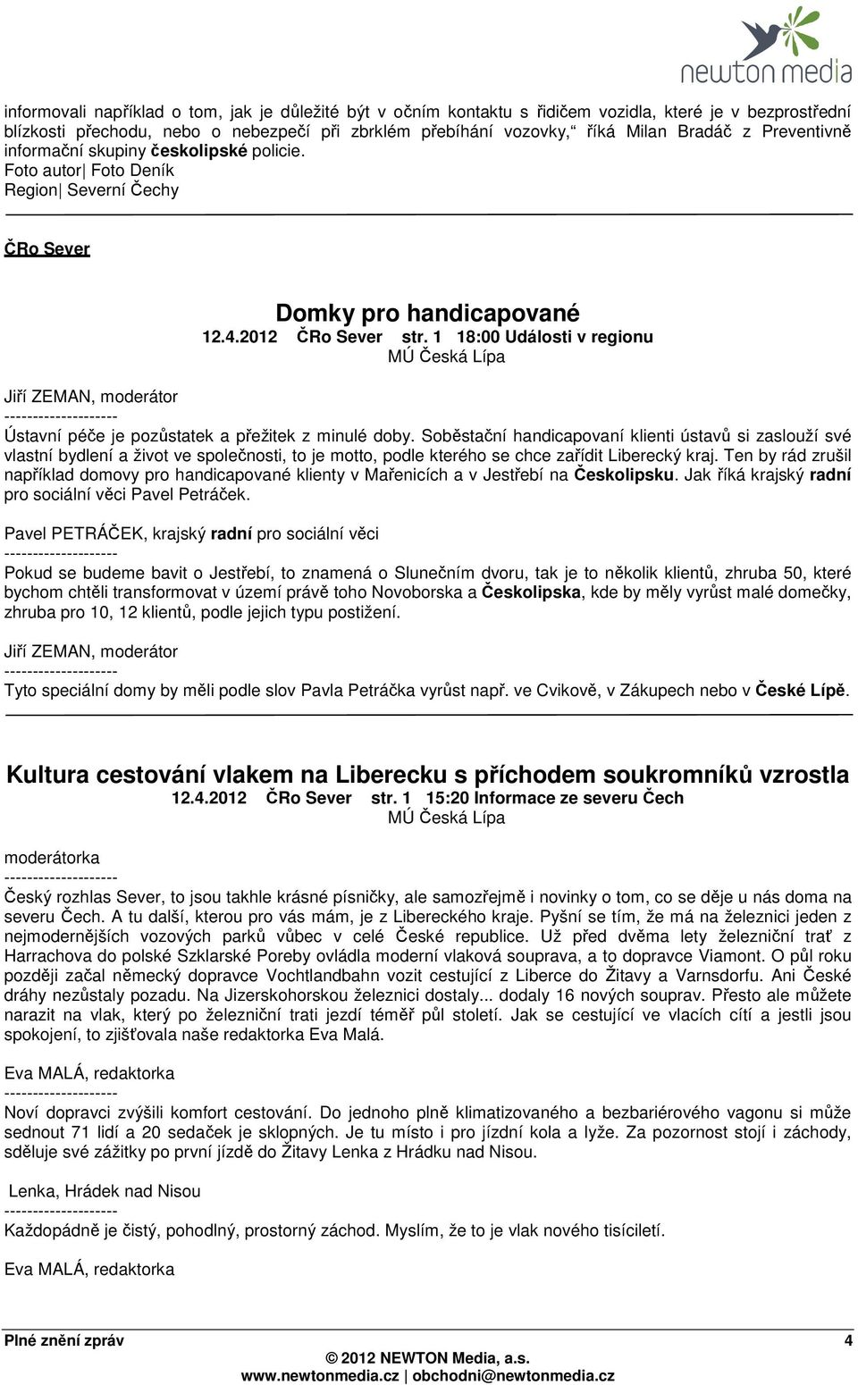 1 18:00 Události v regionu Jiří ZEMAN, moderátor Ústavní péče je pozůstatek a přežitek z minulé doby.