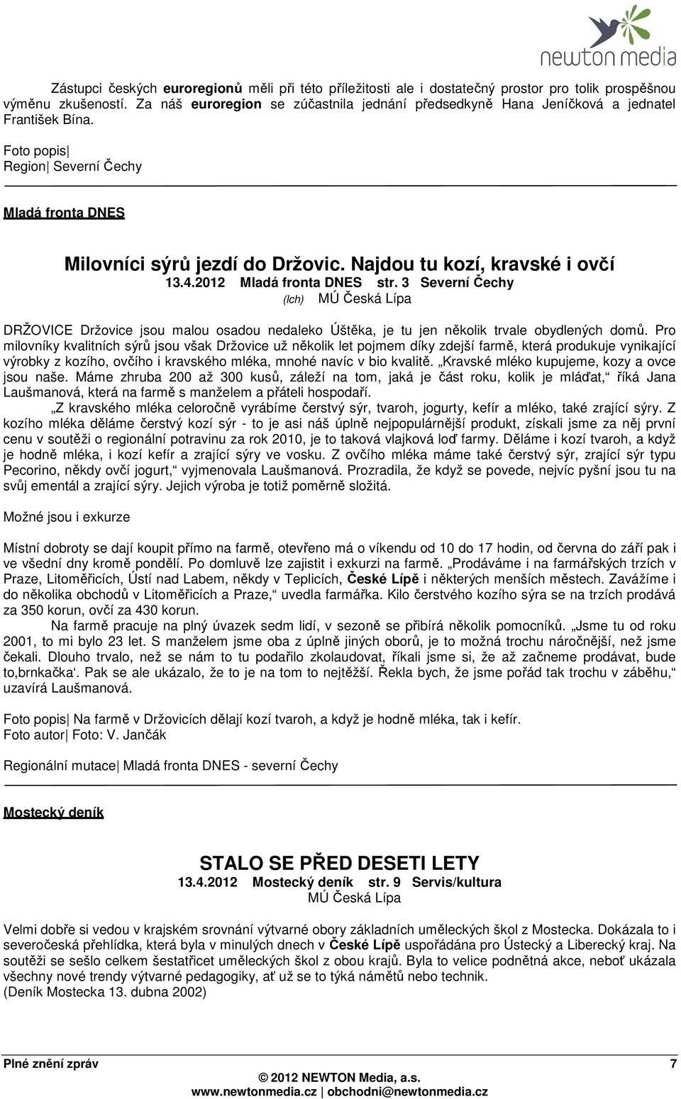 2012 Mladá fronta DNES str. 3 Severní Čechy (lch) DRŽOVICE Držovice jsou malou osadou nedaleko Úštěka, je tu jen několik trvale obydlených domů.