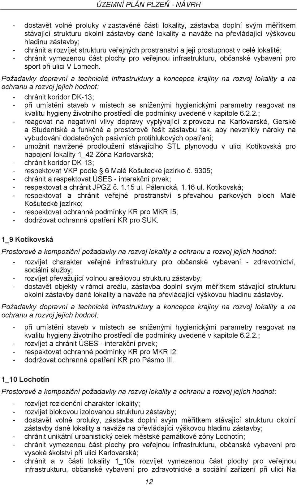 - chránit koridor DK-13; - reagovat na negativní vlivy dopravy vyplývající z provozu na Karlovarské, Gerské a Studentské a funkčně a prostorově řešit zástavbu tak, aby nevznikly nároky na vybudování