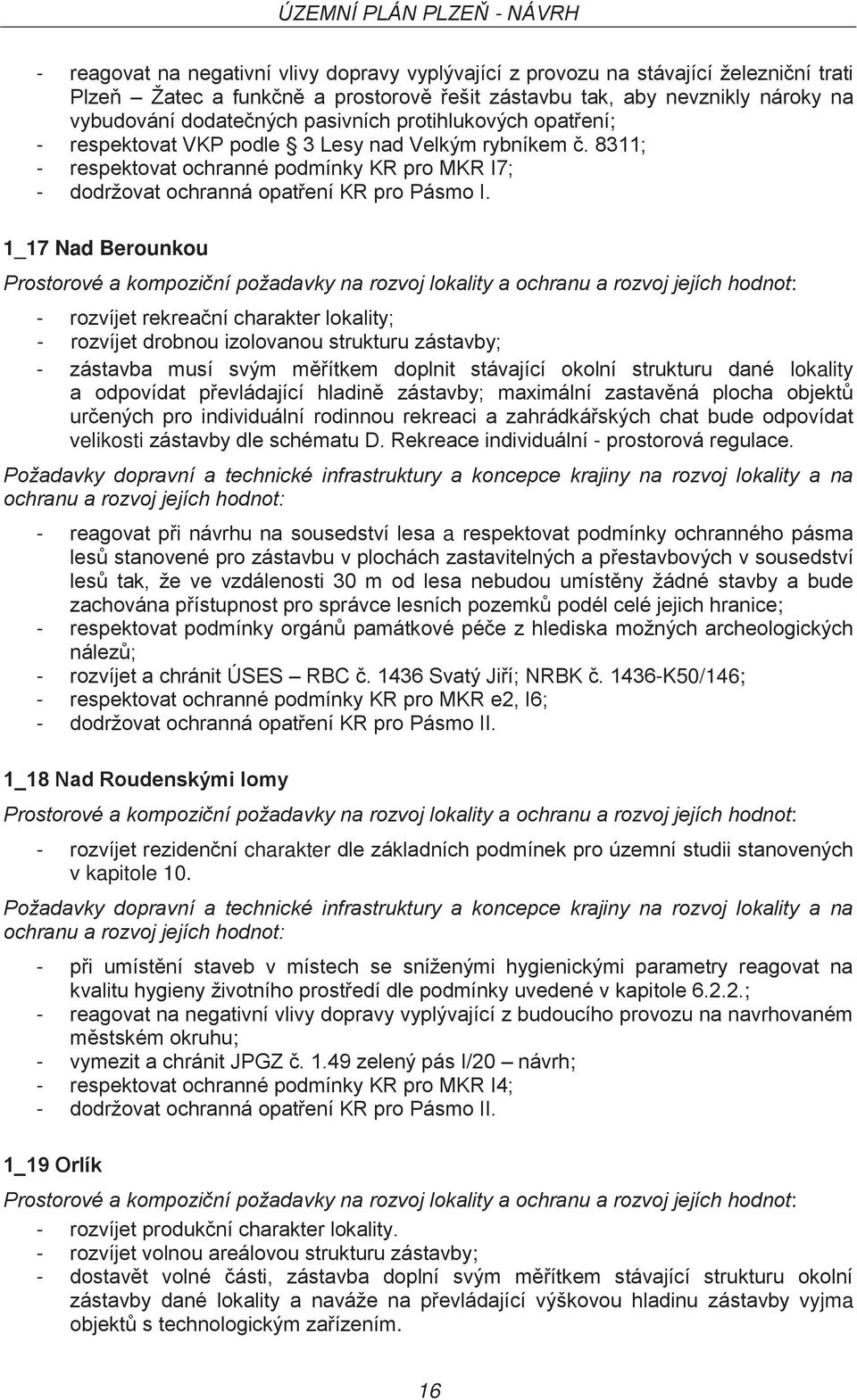 1_17 Nad Berounkou - rozvíjet rekreační charakter lokality; - rozvíjet drobnou izolovanou strukturu zástavby; - zástavba musí svým měřítkem doplnit stávající okolní strukturu dané lokality a