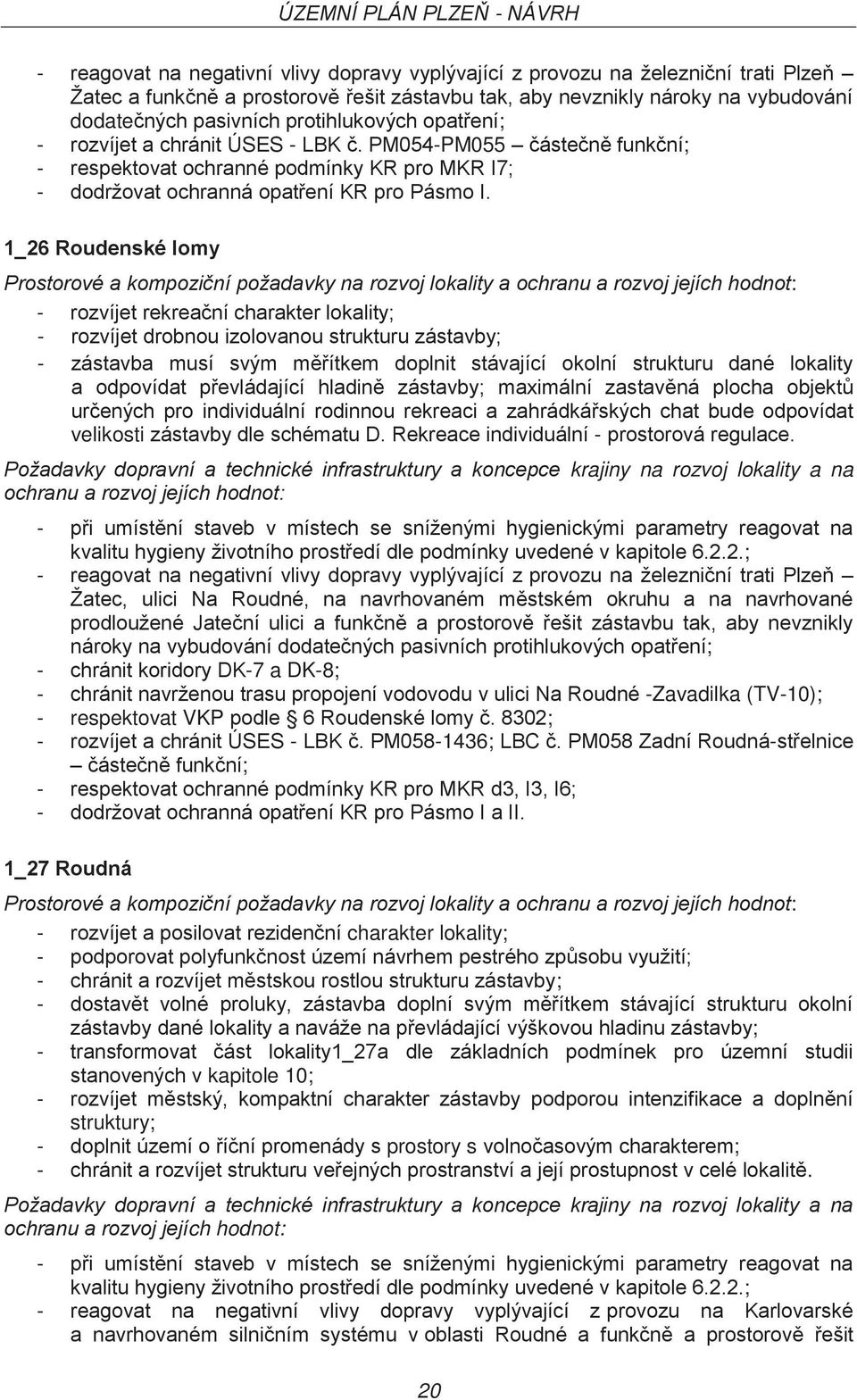 1_26 Roudenské lomy - rozvíjet rekreační charakter lokality; - rozvíjet drobnou izolovanou strukturu zástavby; - zástavba musí svým měřítkem doplnit stávající okolní strukturu dané lokality a