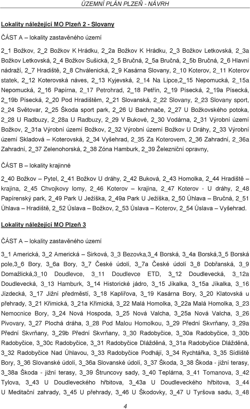 Nepomucká, 2_15a Nepomucká, 2_16 Papírna, 2_17 Petrohrad, 2_18 Petřín, 2_19 Písecká, 2_19a Písecká, 2_19b Písecká, 2_20 Pod Hradištěm, 2_21 Slovanská, 2_22 Slovany, 2_23 Slovany sport, 2_24 Světovar,