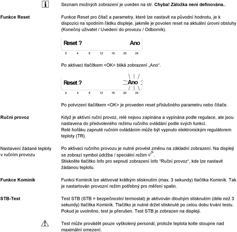 uživatel / Uvedení do provozu / Odborník). Reset? Ano Po aktivaci tlačítkem <OK> bliká zobrazení Ano. Reset? Ano Po potvrzení tlačítkem <OK> je proveden reset příslušného parametru nebo čítače.