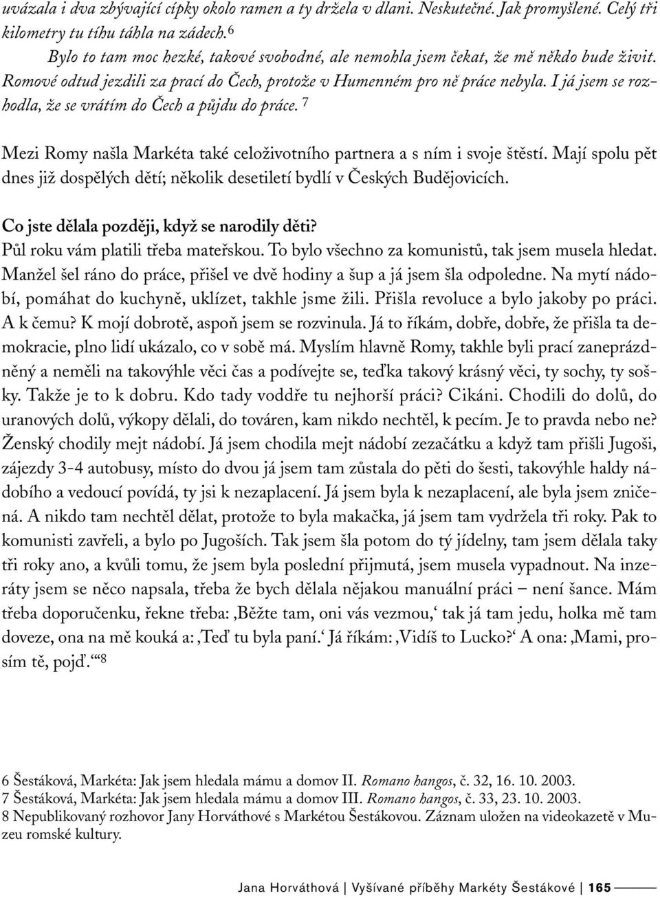 I já jsem se rozhodla, že se vrátím do Čech a půjdu do práce. 7 Mezi Romy našla Markéta také celoživotního partnera a s ním i svoje štěstí.