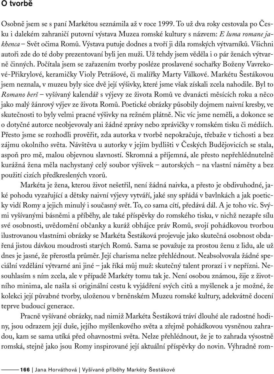 Všichni autoři zde do té doby prezentovaní byli jen muži. Už tehdy jsem věděla i o pár ženách výtvarně činných.