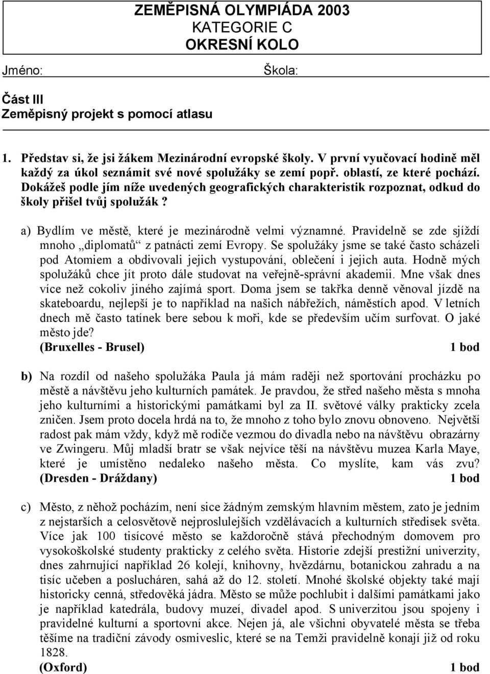 Dokáţeš podle jím níţe uvedených geografických charakteristik rozpoznat, odkud do školy přišel tvůj spoluţák? a) Bydlím ve městě, které je mezinárodně velmi významné.