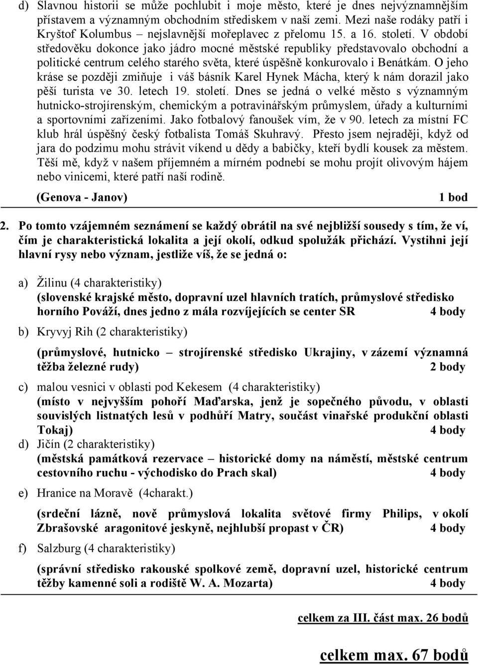 V období středověku dokonce jako jádro mocné městské republiky představovalo obchodní a politické centrum celého starého světa, které úspěšně konkurovalo i Benátkám.