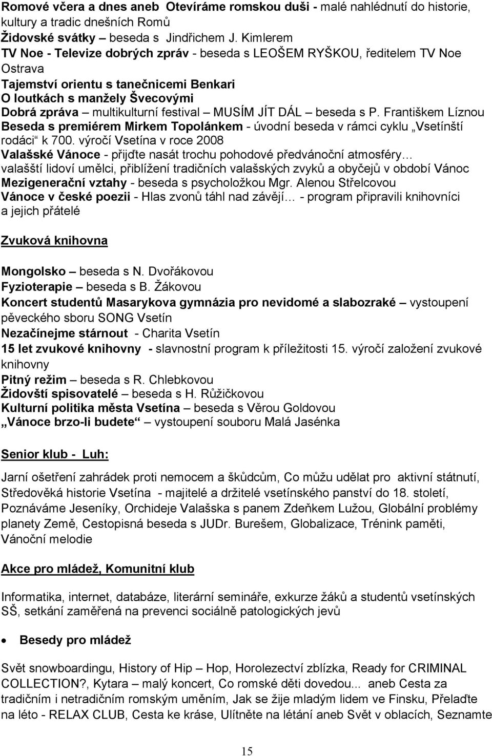 MUSÍM JÍT DÁL beseda s P. Františkem Líznou Beseda s premiérem Mirkem Topolánkem - úvodní beseda v rámci cyklu Vsetínští rodáci k 700.