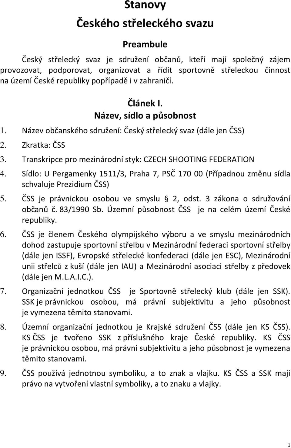 Transkripce pro mezinárodní styk: CZECH SHOOTING FEDERATION 4. Sídlo: U Pergamenky 1511/3, Praha 7, PSČ 170 00 (Případnou změnu sídla schvaluje Prezidium ČSS) 5.