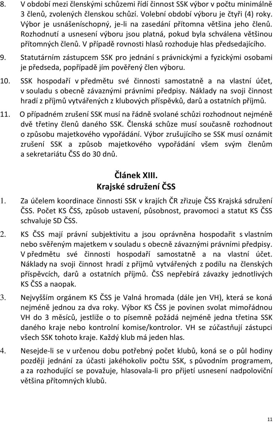 V případě rovnosti hlasů rozhoduje hlas předsedajícího. 9. Statutárním zástupcem SSK pro jednání s právnickými a fyzickými osobami je předseda, popřípadě jím pověřený člen výboru. 10.