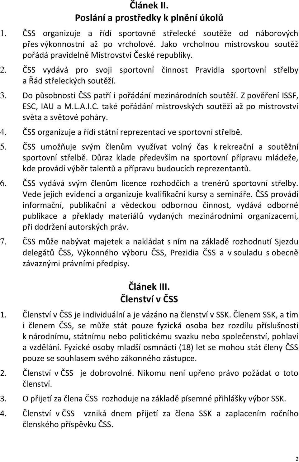 Do působnosti ČSS patří i pořádání mezinárodních soutěží. Z pověření ISSF, ESC, IAU a M.L.A.I.C. také pořádání mistrovských soutěží až po mistrovství světa a světové poháry. 4.