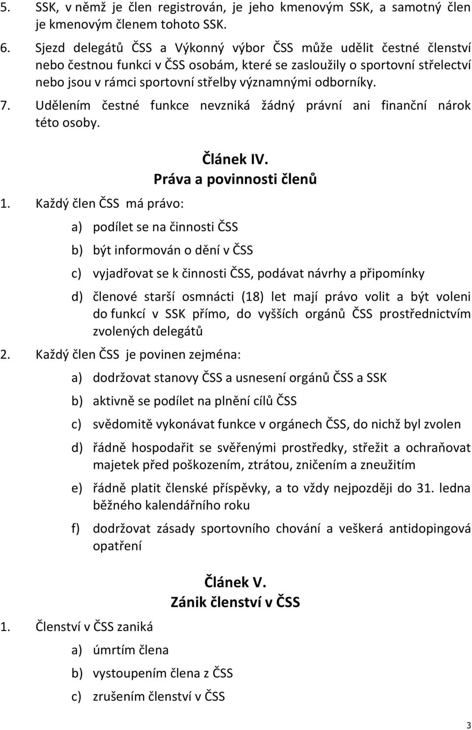 odborníky. 7. Udělením čestné funkce nevzniká žádný právní ani finanční nárok této osoby. 1. Každý člen ČSS má právo: Článek IV.