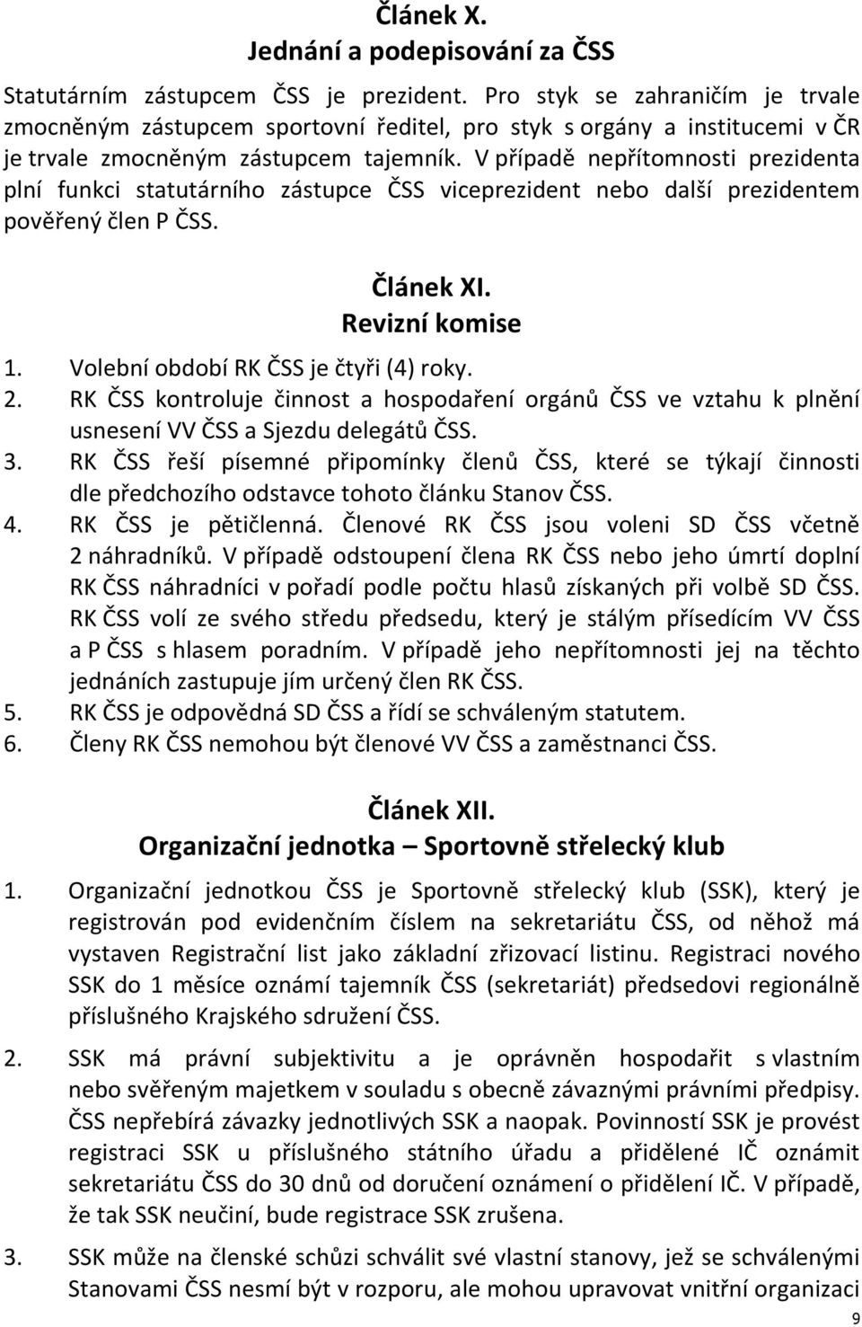 V případě nepřítomnosti prezidenta plní funkci statutárního zástupce ČSS viceprezident nebo další prezidentem pověřený člen P ČSS. Článek XI. Revizní komise 1. Volební období RK ČSS je čtyři (4) roky.