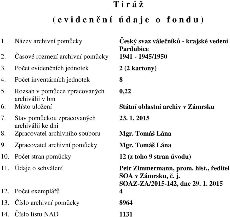 Stav pomůckou zpracovaných 23. 1. 2015 archiválií ke dni 8. Zpracovatel archivního souboru Mgr. Tomáš Lána 9. Zpracovatel archivní pomůcky Mgr. Tomáš Lána 10.