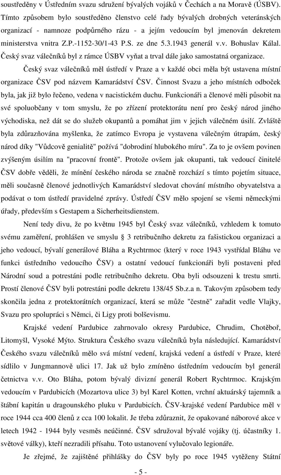 S. ze dne 5.3.1943 generál v.v. Bohuslav Kálal. Český svaz válečníků byl z rámce ÚSBV vyňat a trval dále jako samostatná organizace.