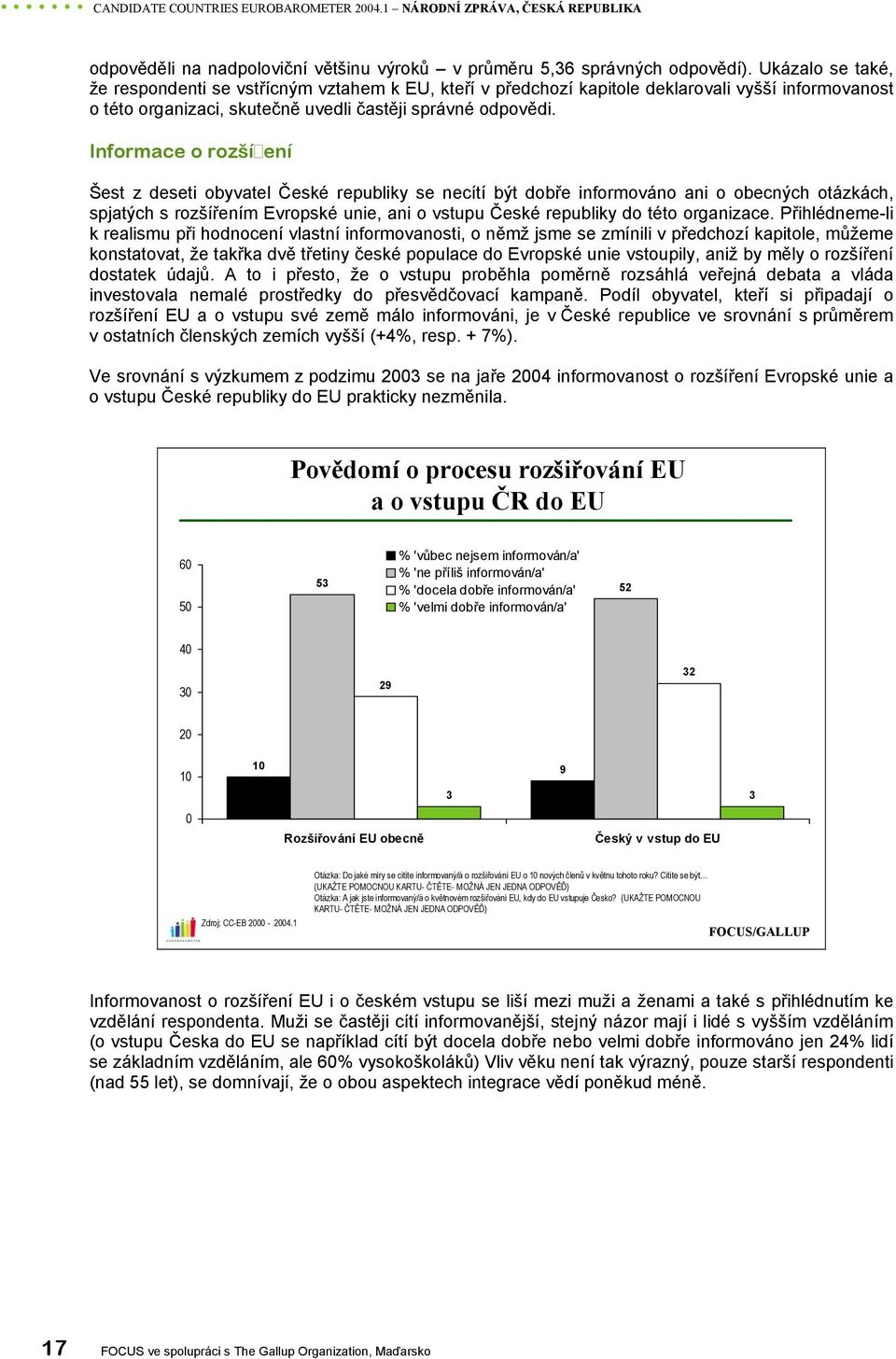 Informace o rozší ení Šest z deseti obyvatel České republiky se necítí být dobře informováno ani o obecných otázkách, spjatých s rozšířením Evropské unie, ani o vstupu České republiky do této