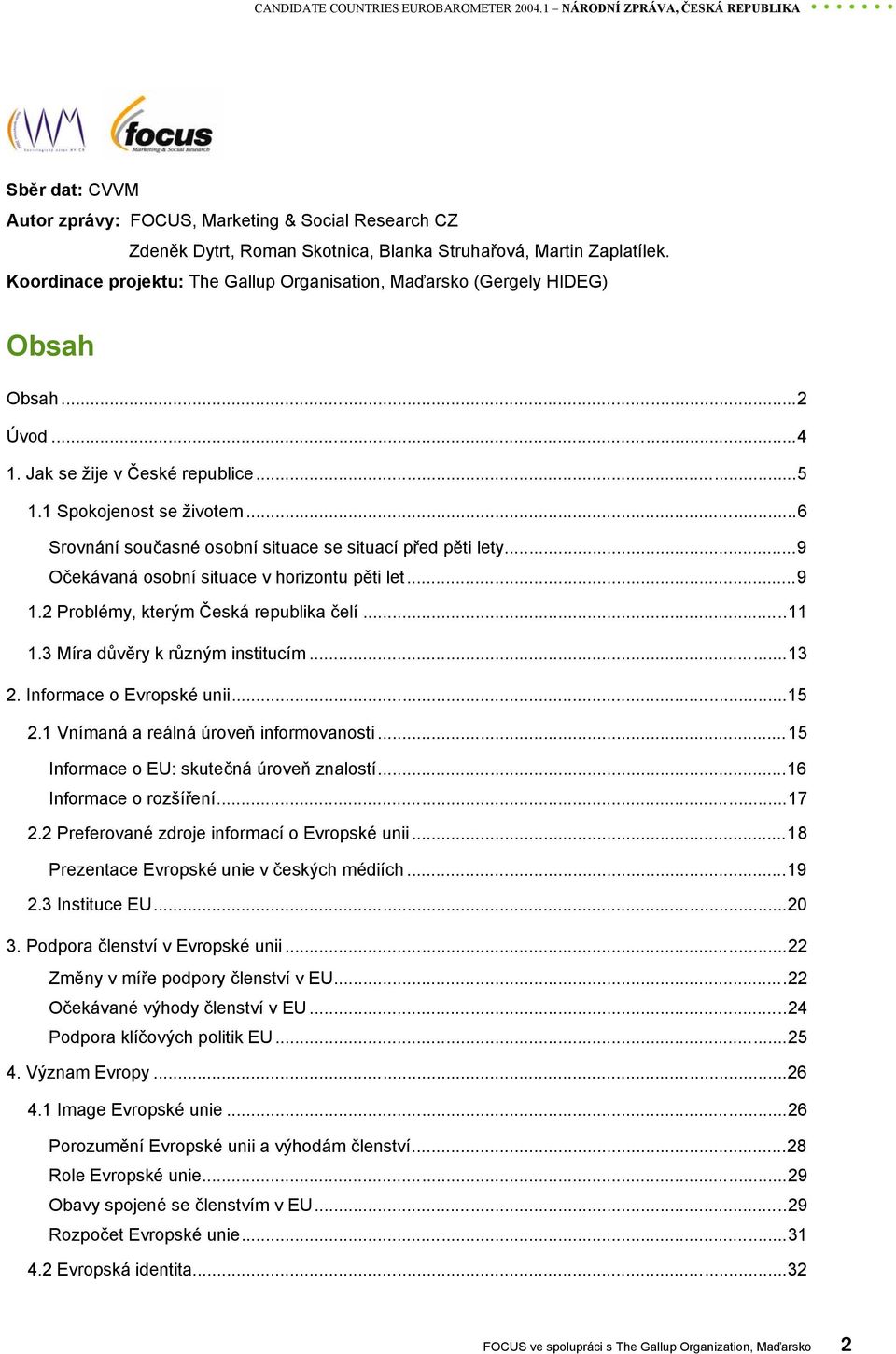 Koordinace projektu: The Gallup Organisation, Maďarsko (Gergely HIDEG) Obsah Obsah...2 Úvod...4 1. Jak se žije v České republice...5 1.1 Spokojenost se životem.