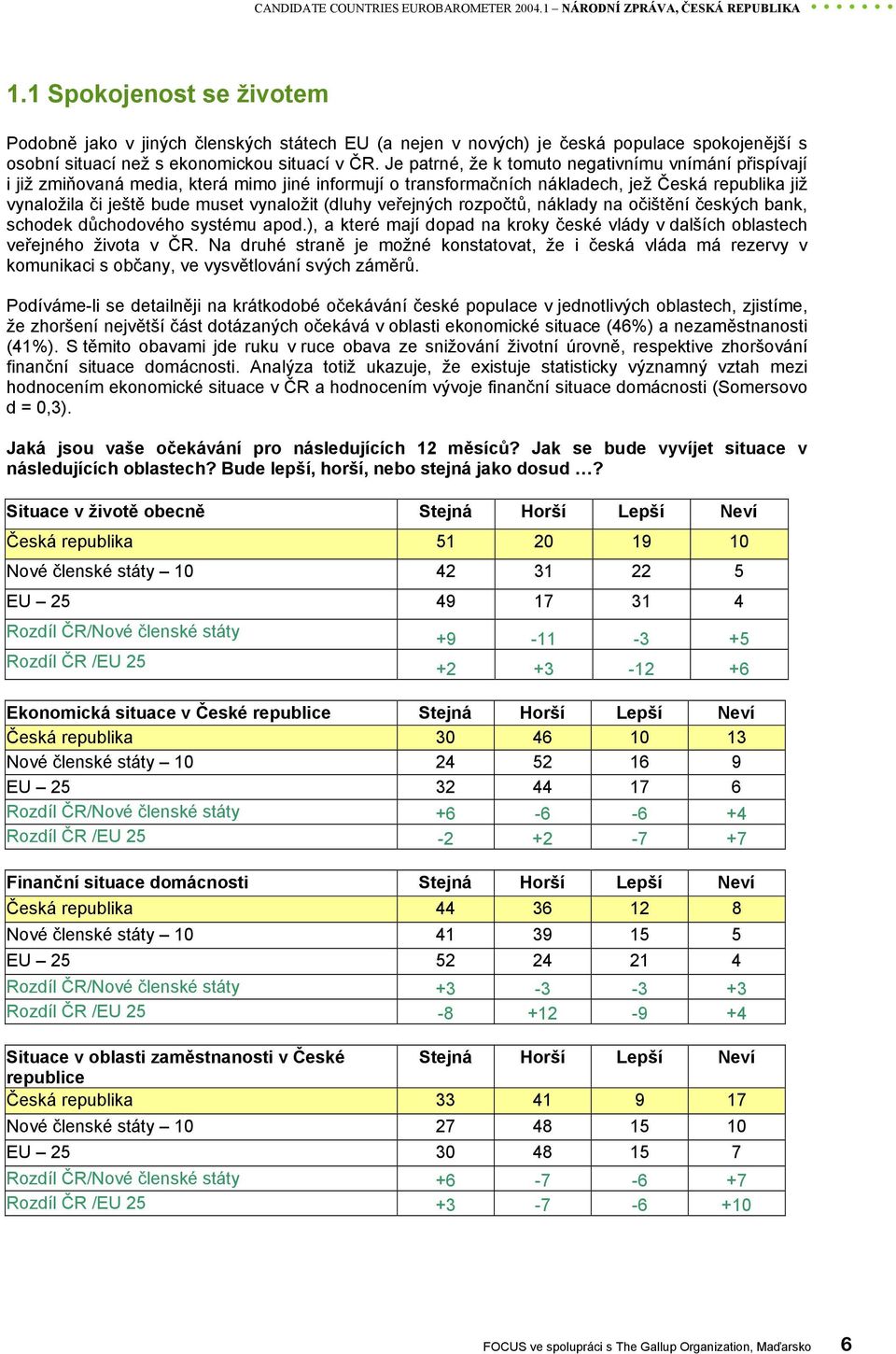 Je patrné, že k tomuto negativnímu vnímání přispívají i již zmiňovaná media, která mimo jiné informují o transformačních nákladech, jež Česká republika již vynaložila či ještě bude muset vynaložit