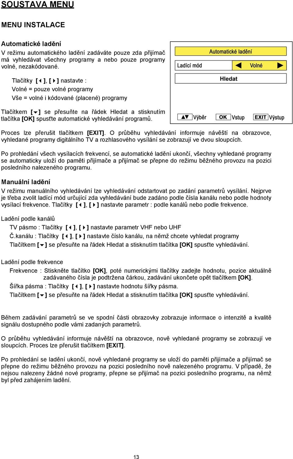 vyhledávání programů. Proces lze přerušit tlačítkem [EXIT].