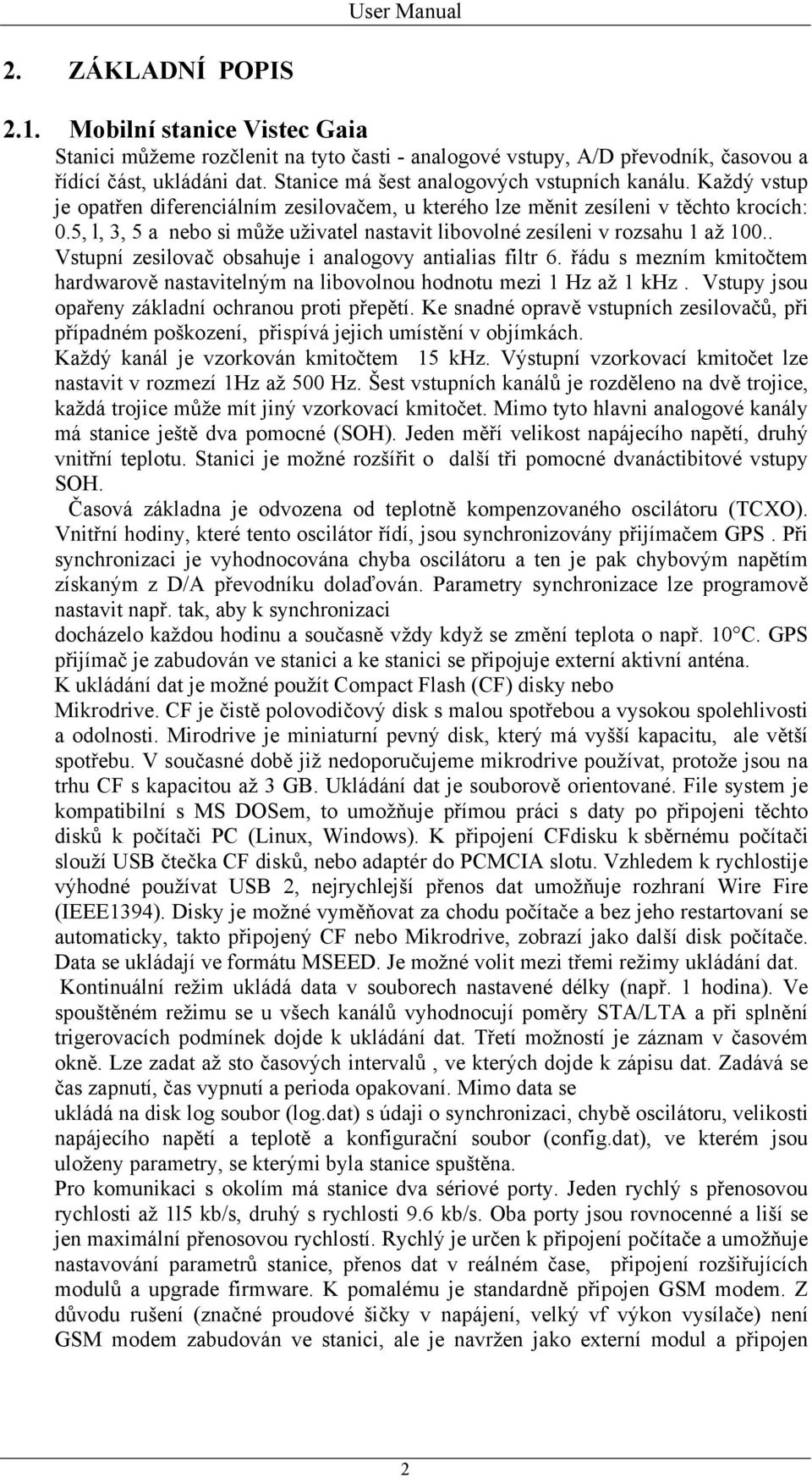 5, l, 3, 5 a nebo si může uživatel nastavit libovolné zesíleni v rozsahu 1 až 100.. Vstupní zesilovač obsahuje i analogovy antialias filtr 6.