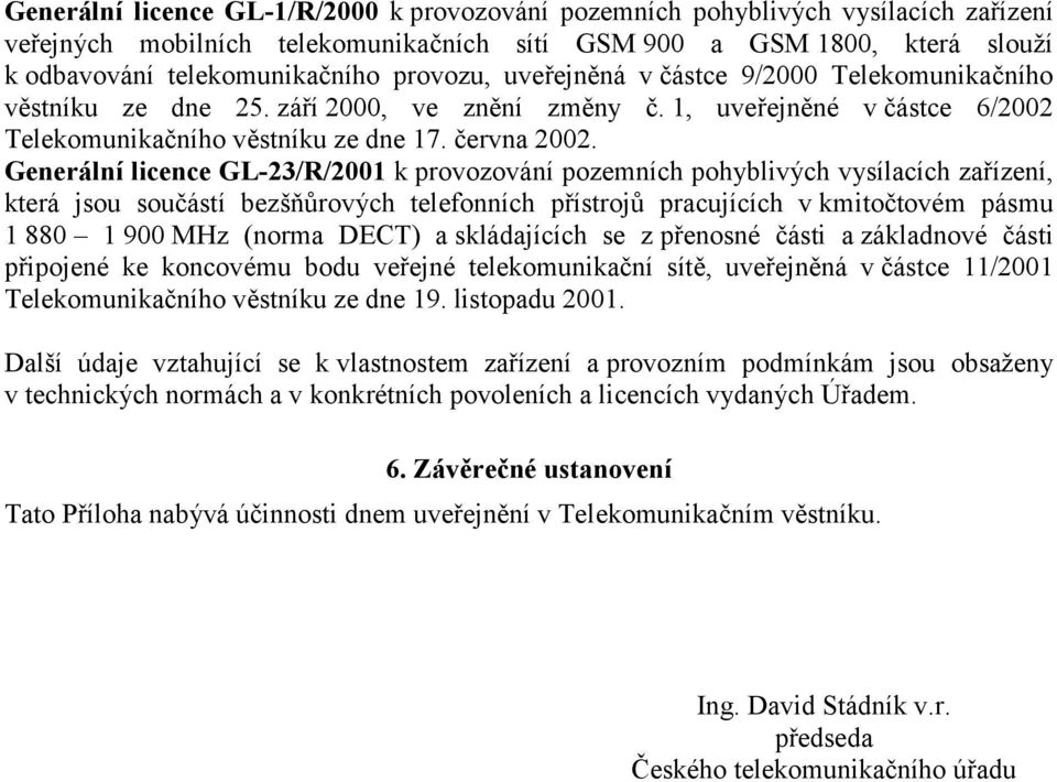 Generální licence GL-23/R/2001 k provozování pozemních pohyblivých vysílacích zařízení, která jsou součástí bezšňůrových telefonních přístrojů pracujících v kmitočtovém pásmu 1 880 1 900 MHz (norma