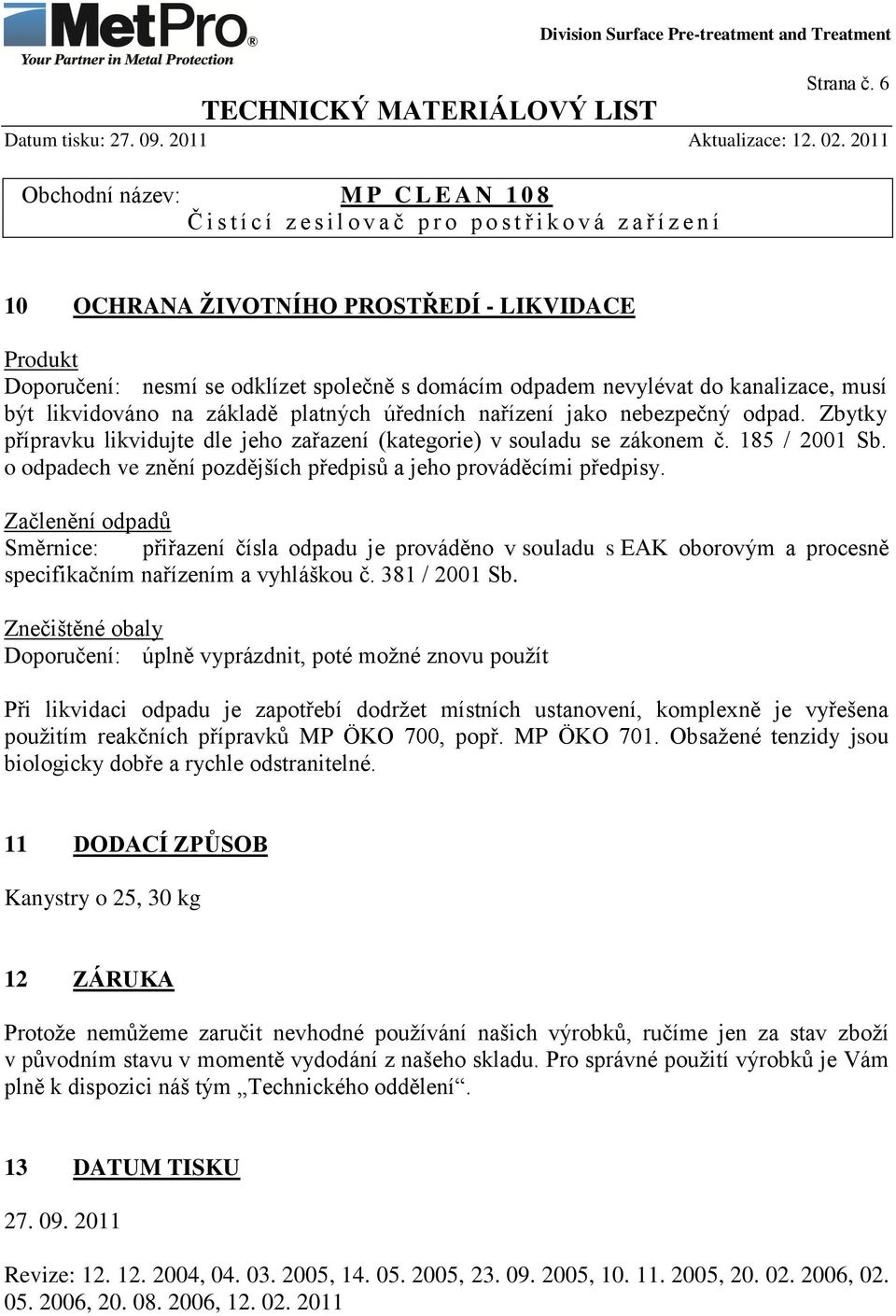 nebezpečný odpad. Zbytky přípravku likvidujte dle jeho zařazení (kategorie) v souladu se zákonem č. 185 / 2001 Sb. o odpadech ve znění pozdějších předpisů a jeho prováděcími předpisy.