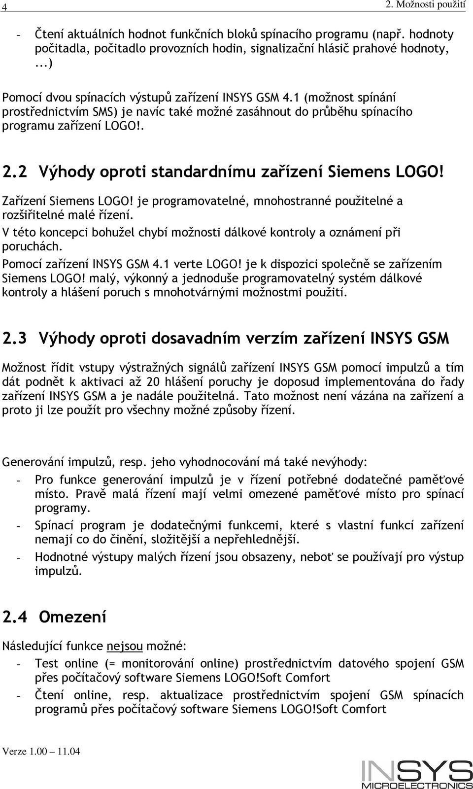 2 Výhody oproti standardnímu zařízení Siemens LOGO! Zařízení Siemens LOGO! je programovatelné, mnohostranné použitelné a rozšiřitelné malé řízení.