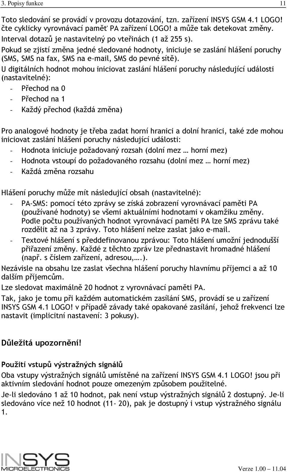 U digitálních hodnot mohou iniciovat zaslání hlášení poruchy následující události (nastavitelné): - Přechod na 0 - Přechod na 1 - Každý přechod (každá změna) Pro analogové hodnoty je třeba zadat