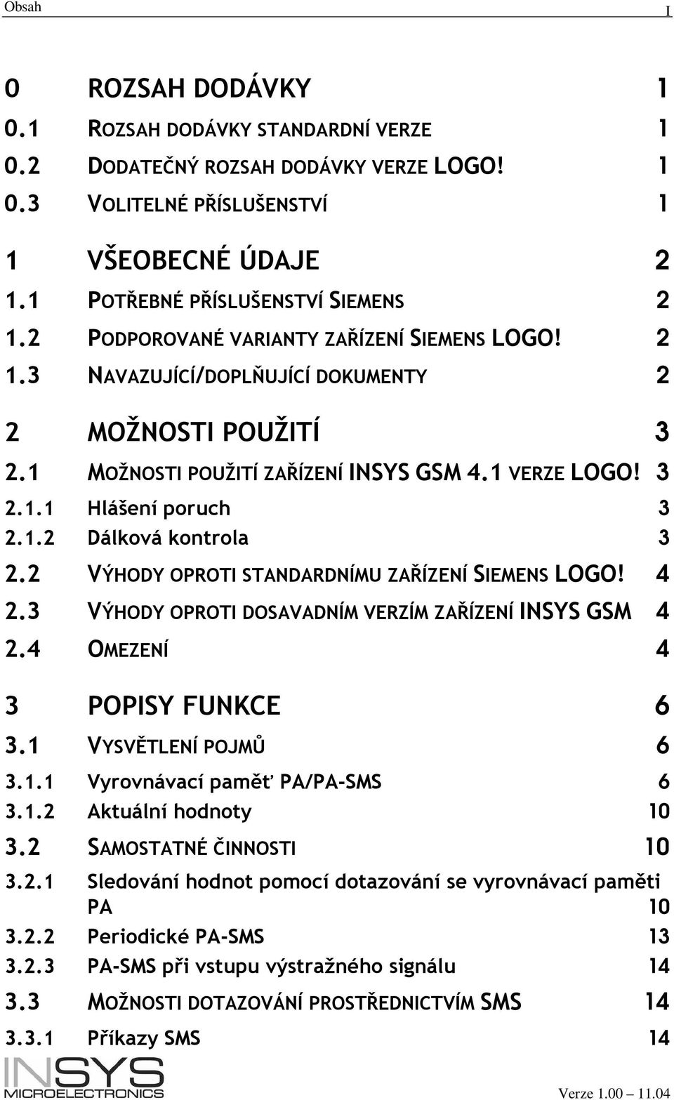 2 VÝHODY OPROTI STANDARDNÍMU ZAŘÍZENÍ SIEMENS LOGO! 4 2.3 VÝHODY OPROTI DOSAVADNÍM VERZÍM ZAŘÍZENÍ INSYS GSM 4 2.4 OMEZENÍ 4 3 POPISY FUNKCE 6 3.1 VYSVĚTLENÍ POJMŮ 6 3.1.1 Vyrovnávací paměť PA/PA-SMS 6 3.