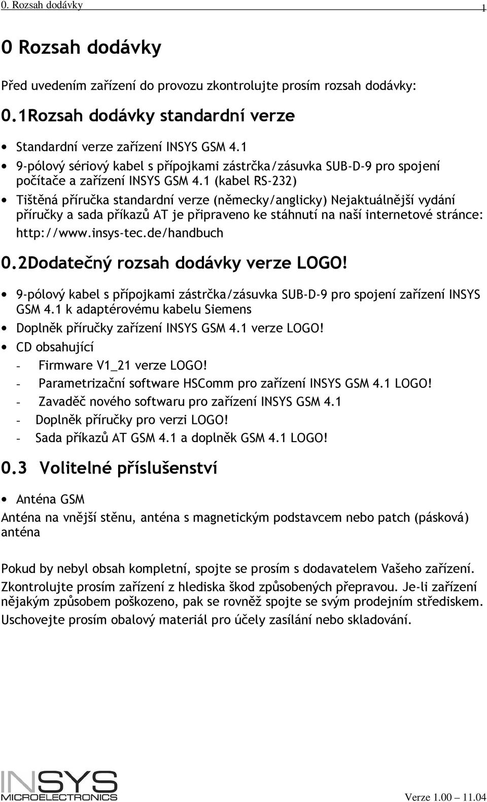 1 (kabel RS-232) Tištěná příručka standardní verze (německy/anglicky) Nejaktuálnější vydání příručky a sada příkazů AT je připraveno ke stáhnutí na naší internetové stránce: http://www.insys-tec.