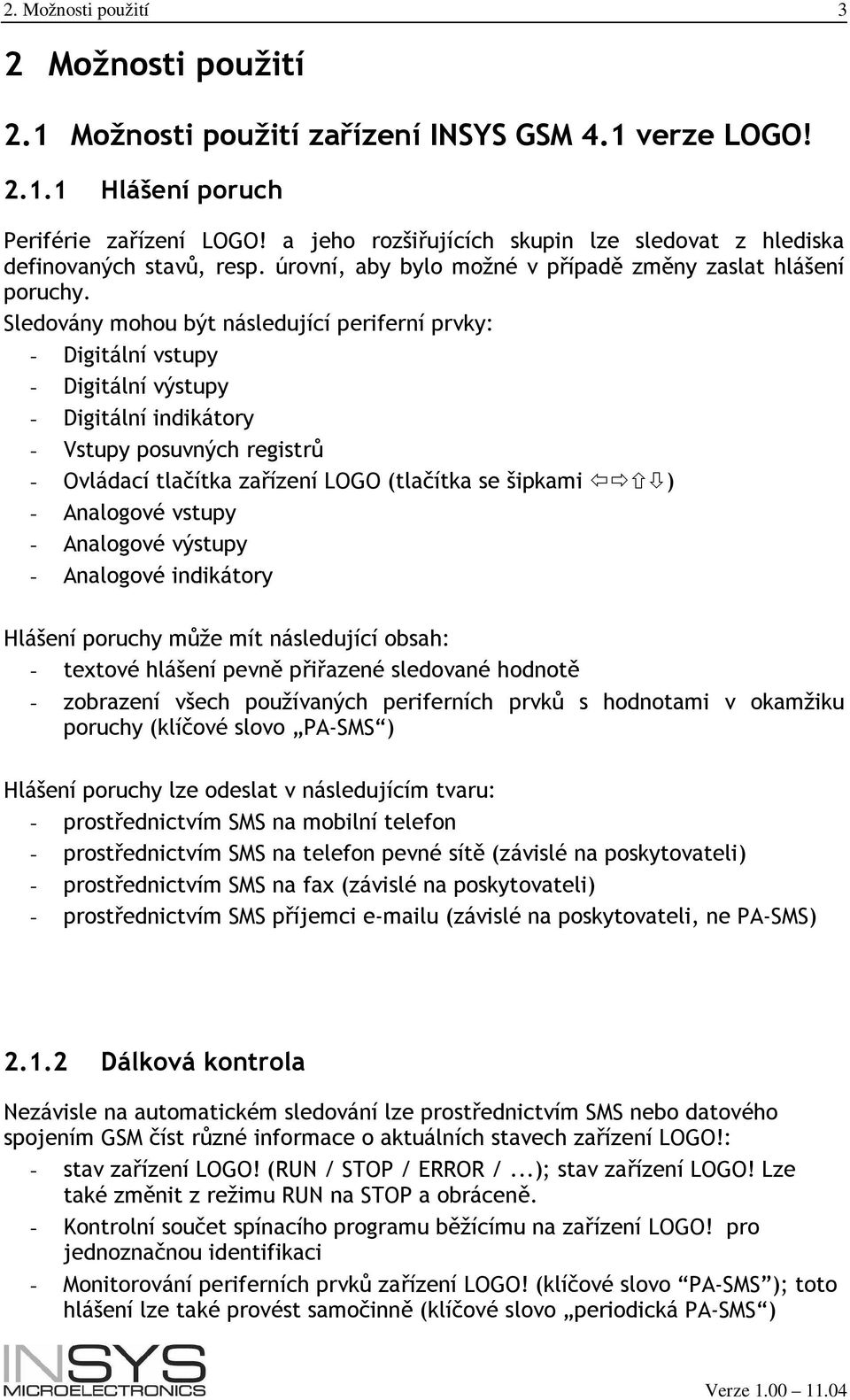 Sledovány mohou být následující periferní prvky: - Digitální vstupy - Digitální výstupy - Digitální indikátory - Vstupy posuvných registrů - Ovládací tlačítka zařízení LOGO (tlačítka se šipkami ) -