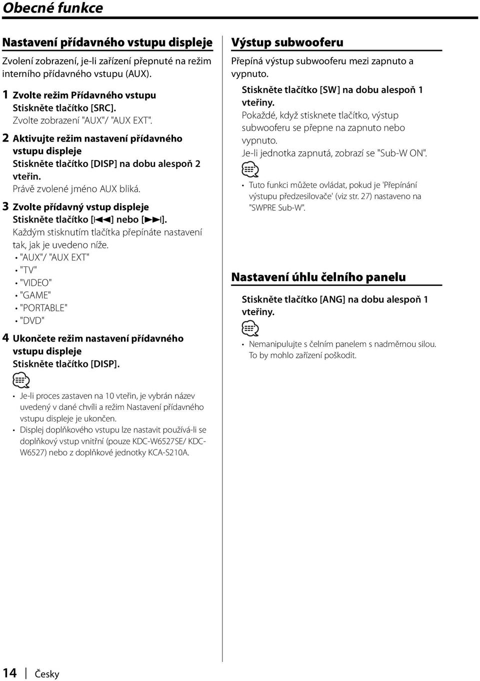 3 Zvolte přídavný vstup displeje Stiskněte tlačítko [4] nebo [ ]. Každým stisknutím tlačítka přepínáte nastavení tak, jak je uvedeno níže.