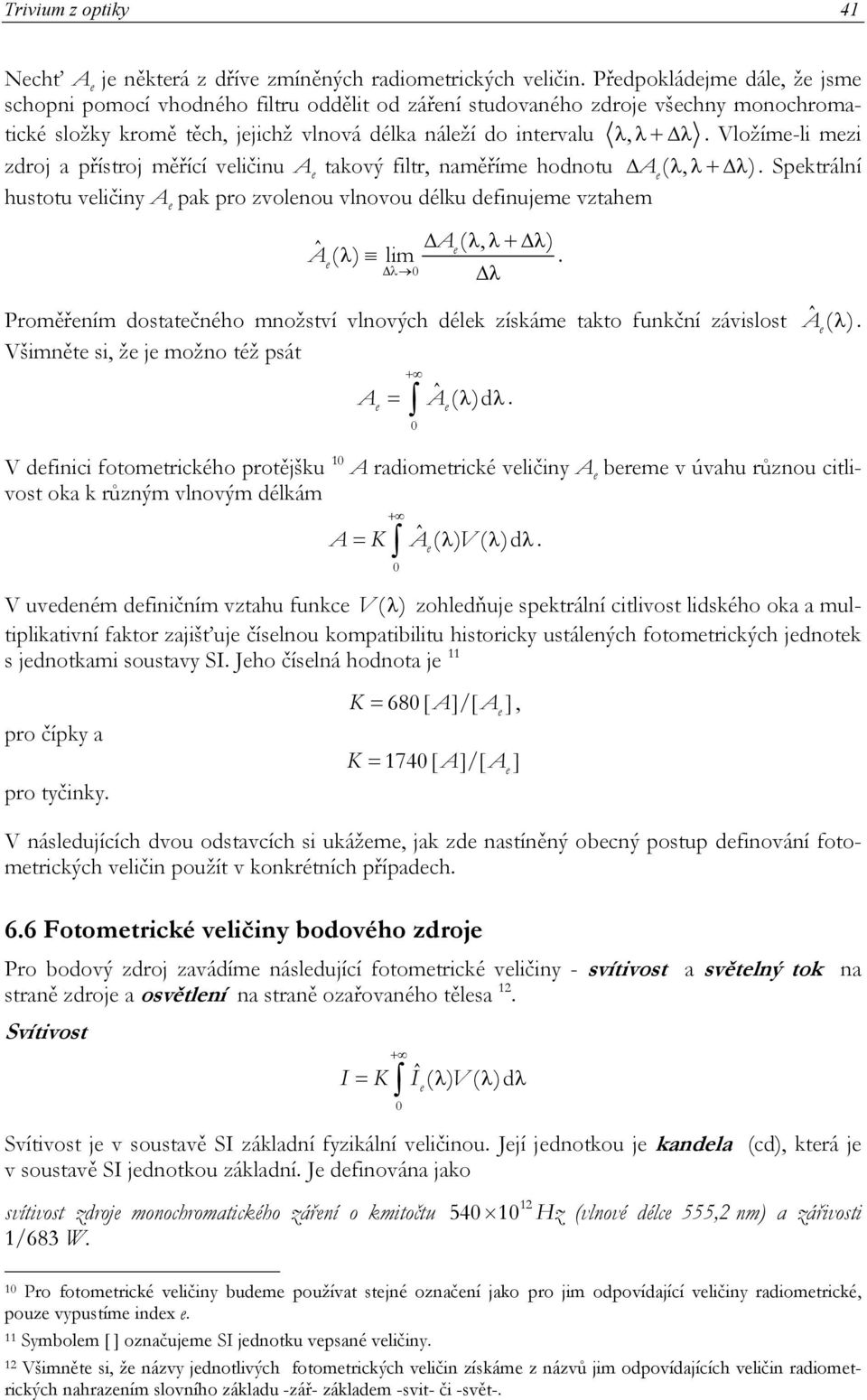 Vložím-li mzi zdroj a přístroj měřící vličinu A takový filtr, naměřím hodnotu A ( λλ, + λ). Spktrální hustotu vličiny A pak pro zvolnou vlnovou délku dfinujm vztahm ˆ A (, ) ( ) lim λλ+ λ A λ.