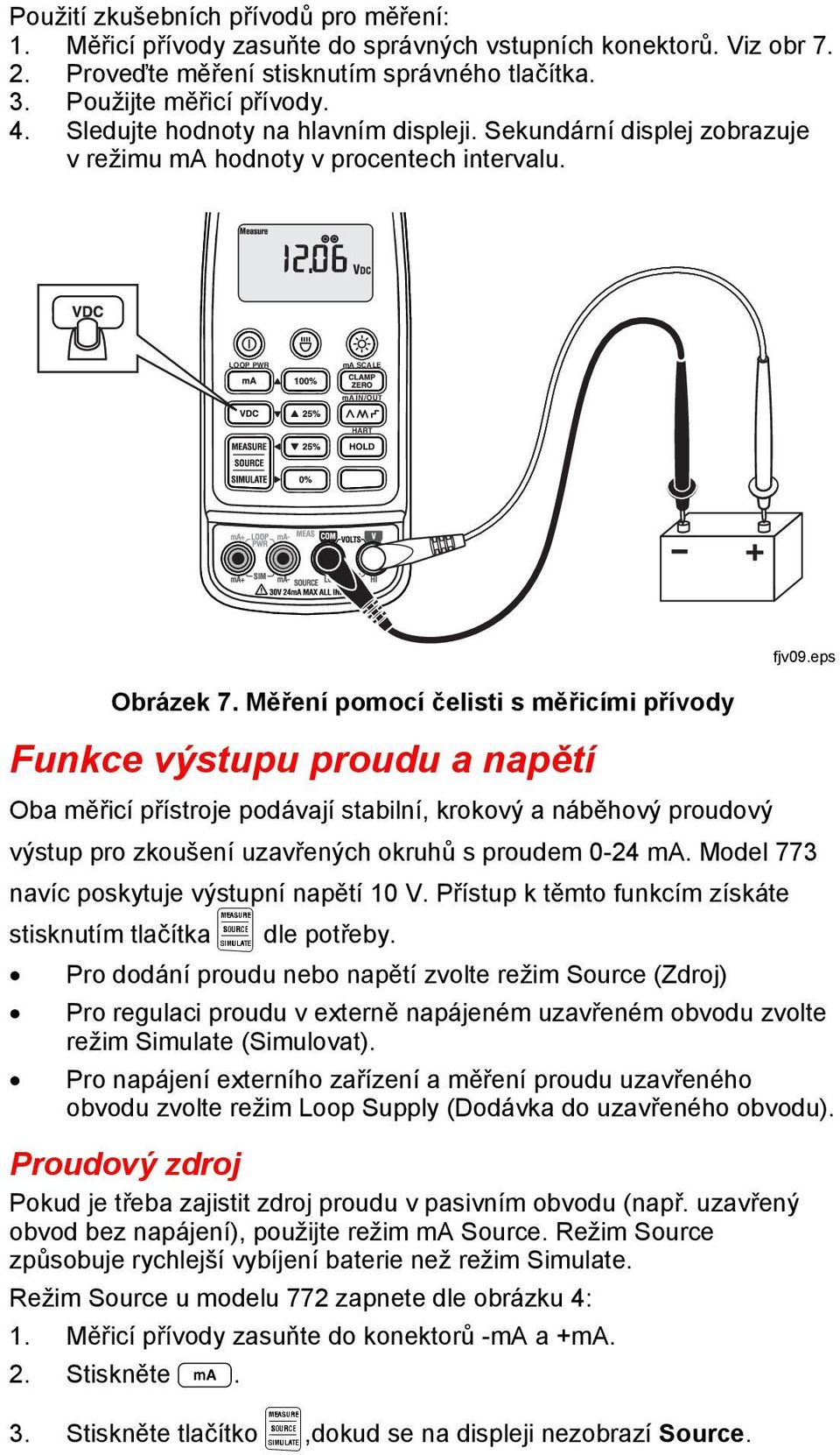 Měření pomocí čelisti s měřicími přívody Funkce výstupu proudu a napětí Oba měřicí přístroje podávají stabilní, krokový a náběhový proudový výstup pro zkoušení uzavřených okruhů s proudem 0-24 ma.