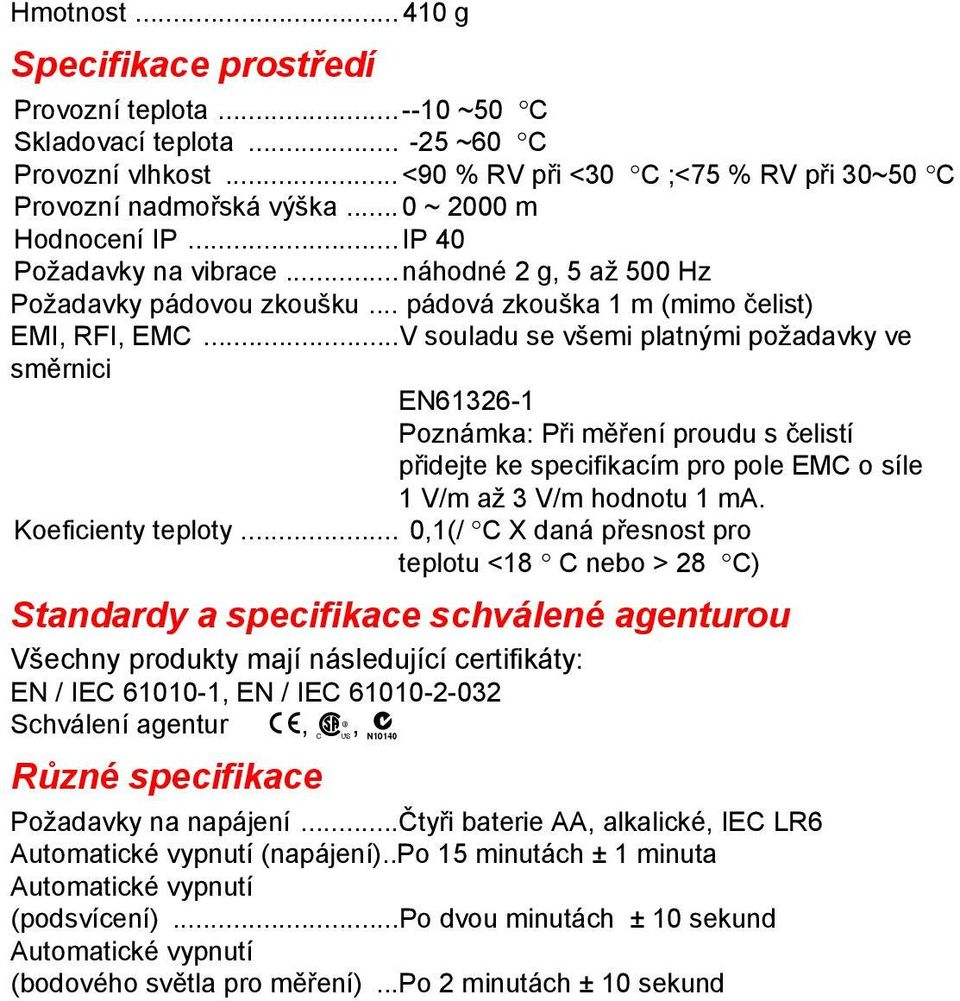 ..V souladu se všemi platnými požadavky ve směrnici EN61326-1 Poznámka: Při měření proudu s čelistí přidejte ke specifikacím pro pole EMC o síle 1 V/m až 3 V/m hodnotu 1 ma. Koeficienty teploty.