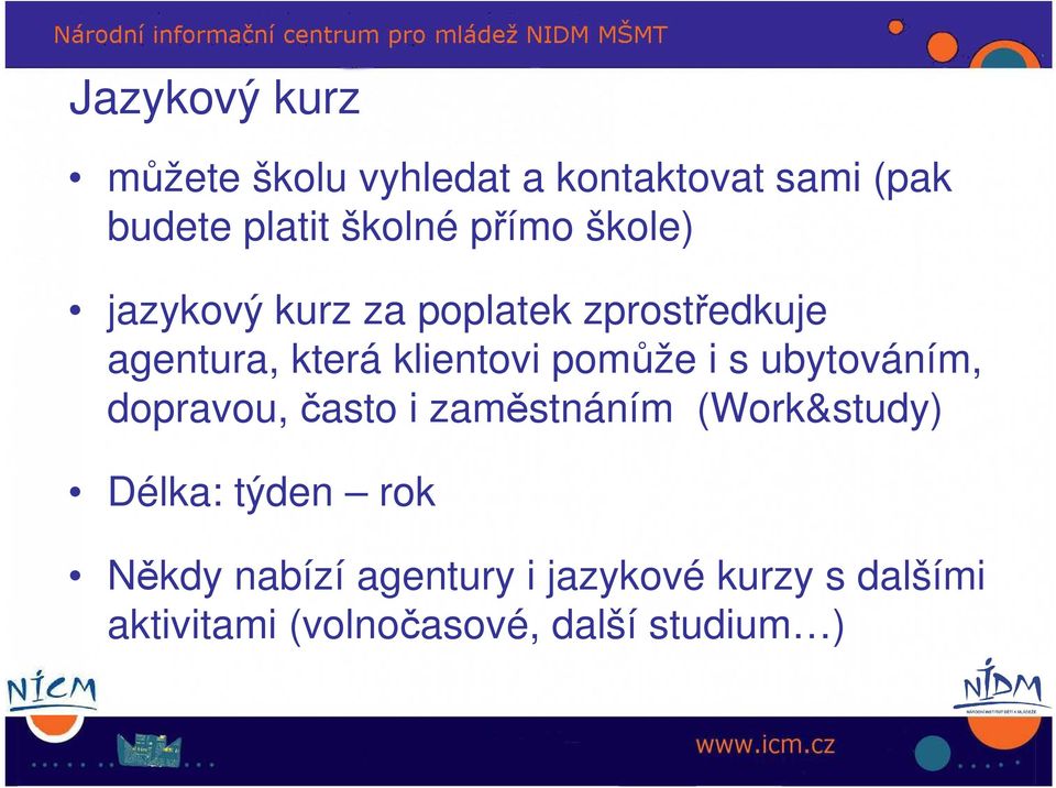 pomůže i s ubytováním, dopravou, často i zaměstnáním (Work&study) Délka: týden rok