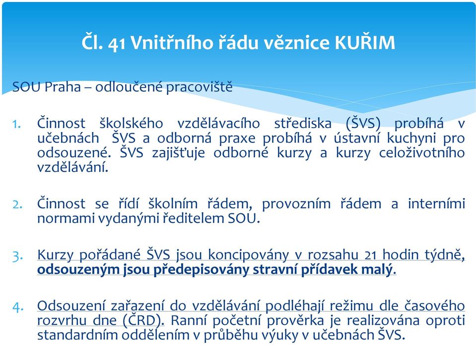 ŠVS zajišťuje odborné kurzy a kurzy celoživotního vzdělávání. 2. Činnost se řídí školním řádem, provozním řádem a interními normami vydanými ředitelem SOU. 3.