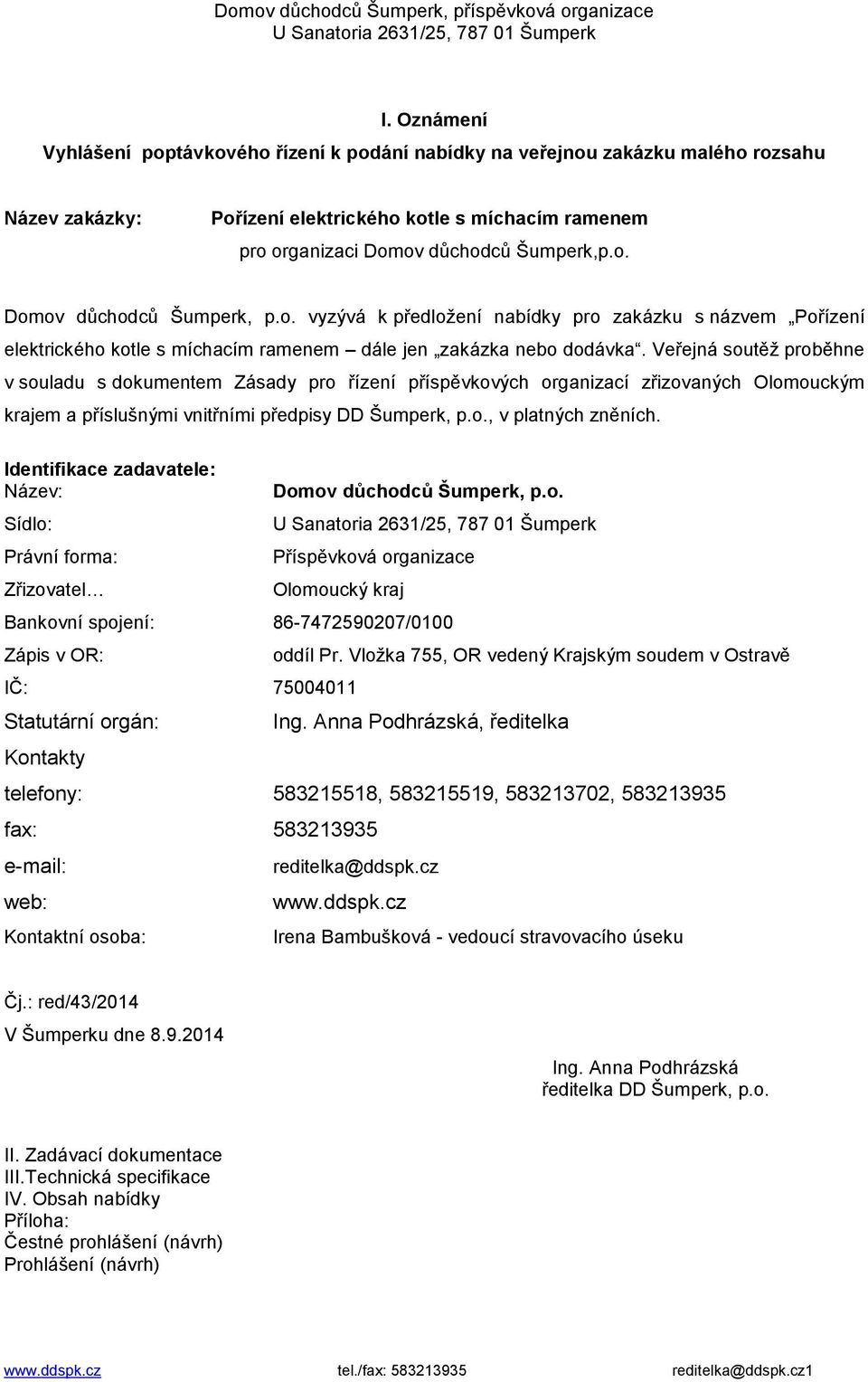 o. vyzývá k předložení nabídky pro zakázku s názvem Pořízení elektrického kotle s míchacím ramenem dále jen zakázka nebo dodávka.