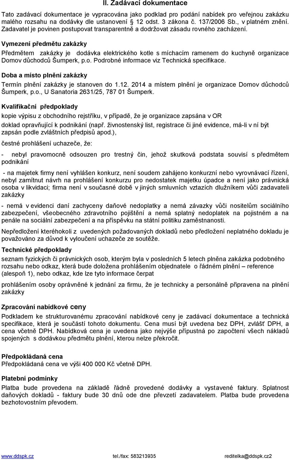 Vymezení předmětu zakázky Předmětem zakázky je dodávka elektrického kotle s míchacím ramenem do kuchyně organizace Domov důchodců Šumperk, p.o. Podrobné informace viz Technická specifikace.