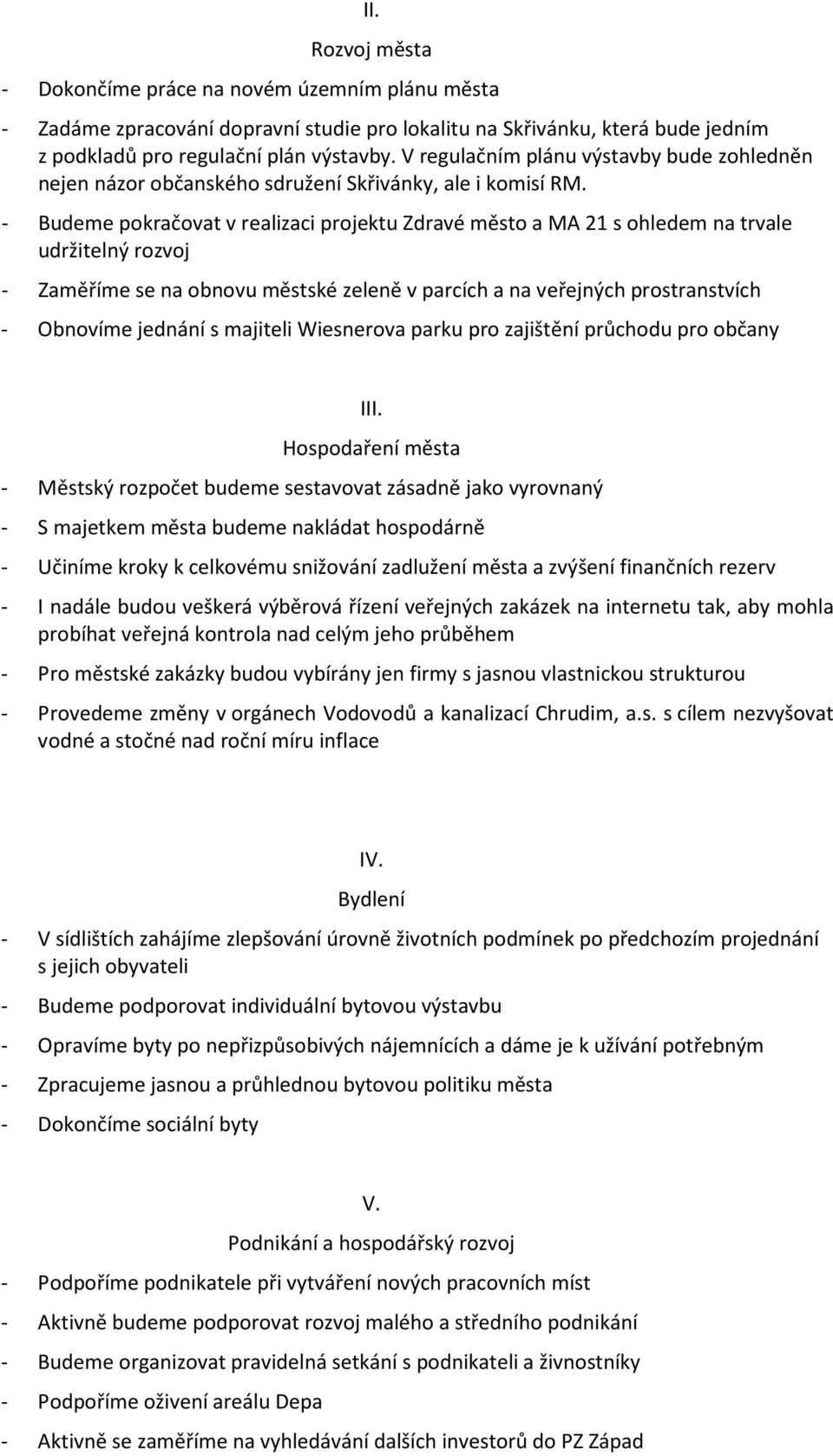 - Budeme pokračovat v realizaci projektu Zdravé město a MA 21 s ohledem na trvale udržitelný rozvoj - Zaměříme se na obnovu městské zeleně v parcích a na veřejných prostranstvích - Obnovíme jednání s