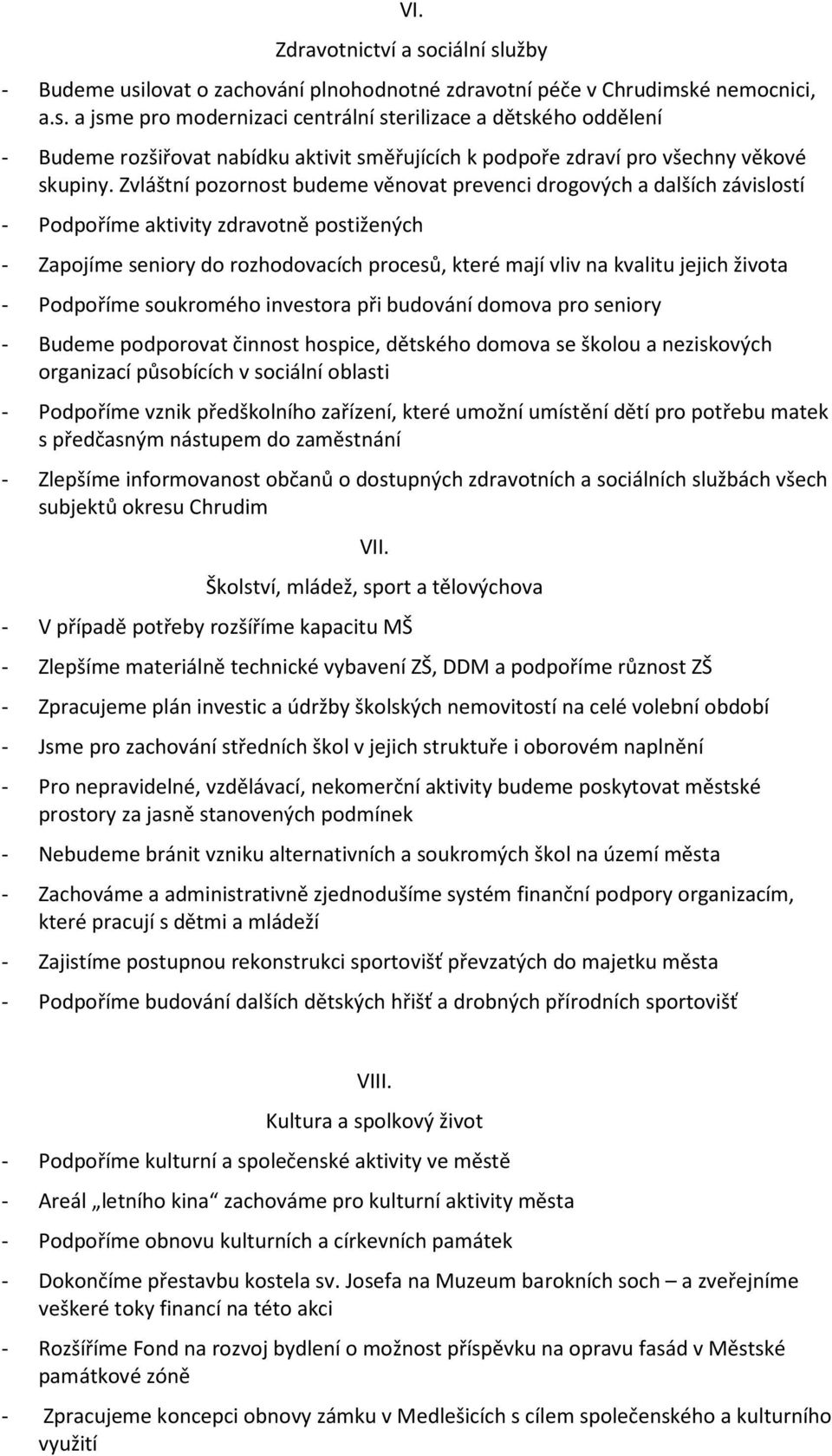 života - Podpoříme soukromého investora při budování domova pro seniory - Budeme podporovat činnost hospice, dětského domova se školou a neziskových organizací působících v sociální oblasti -