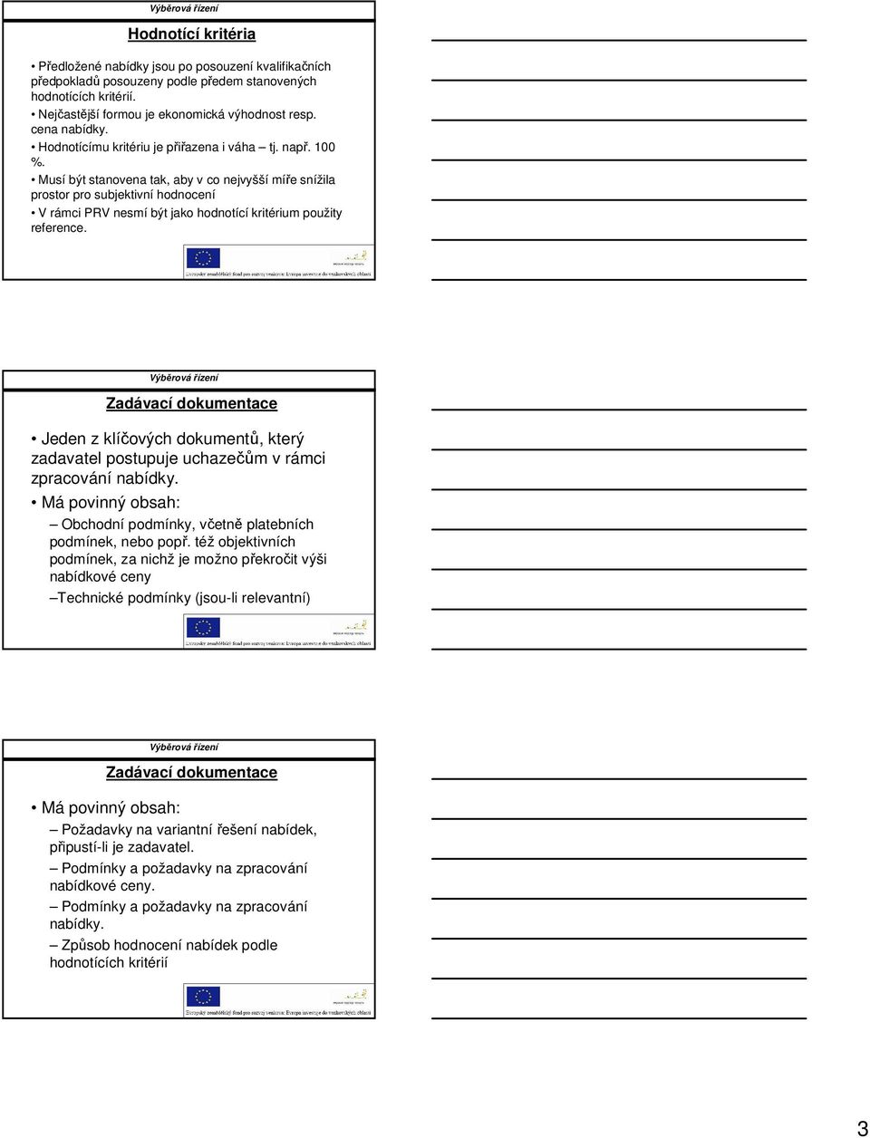 Musí být stanovena tak, aby v co nejvyšší míře snížila prostor pro subjektivní hodnocení V rámci PRV nesmí být jako hodnotící kritérium použity reference.