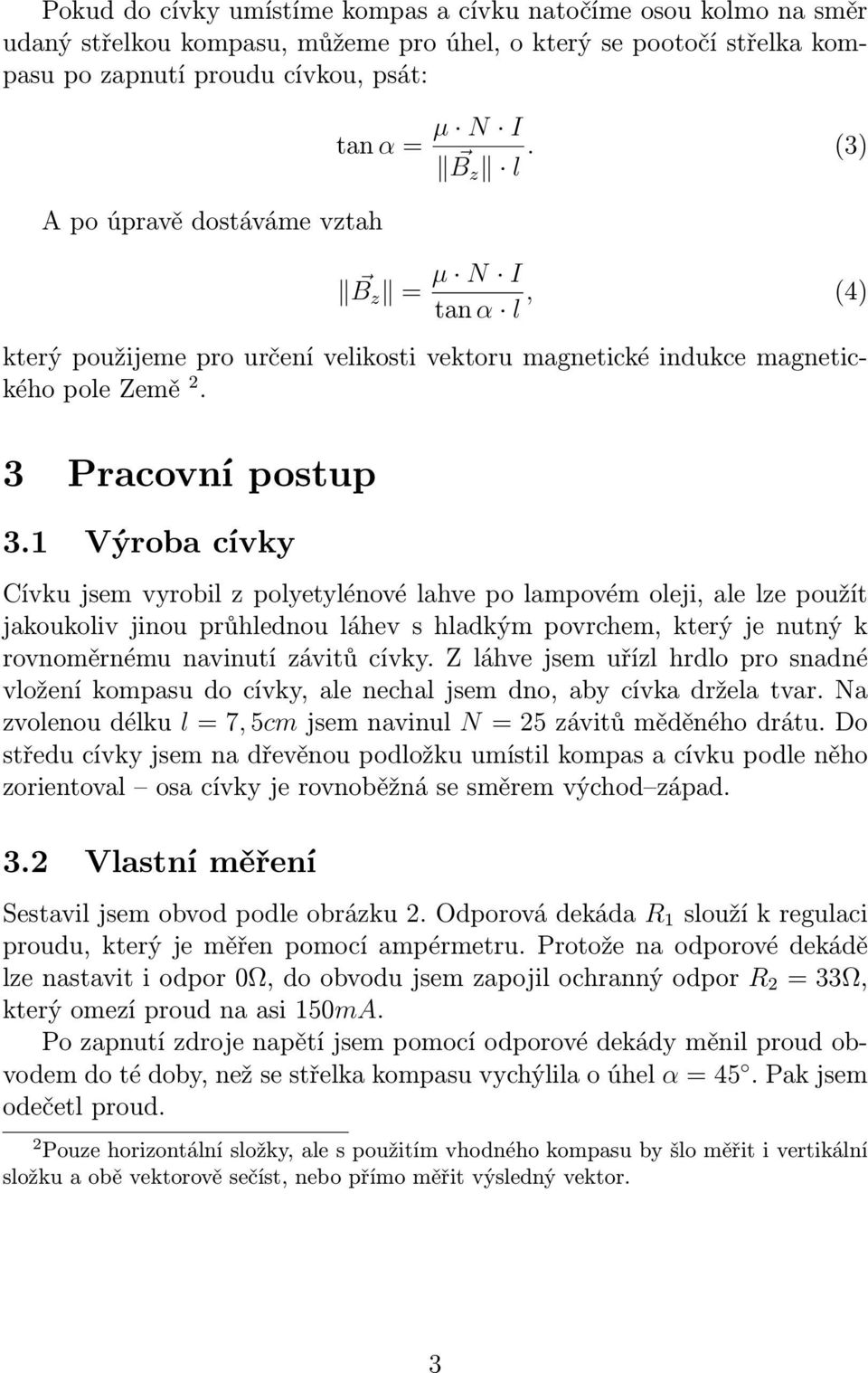 1 Výroba cívky Cívku jsem vyrobil z polyetylénové lahve po lampovém oleji, ale lze použít jakoukoliv jinou průhlednou láhev s hladkým povrchem, který je nutný k rovnoměrnému navinutí závitů cívky.