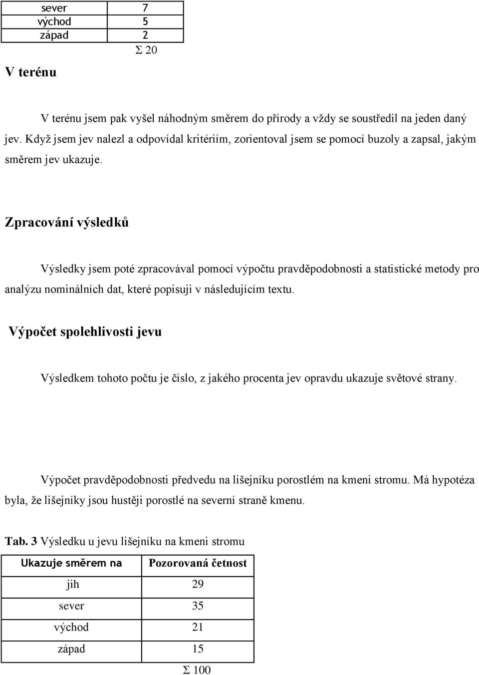 Zpracování výsledků Výsledky jsem poté zpracovával pomocí výpočtu pravděpodobnosti a statistické metody pro analýzu nominálních dat, které popisuji v následujícím textu.