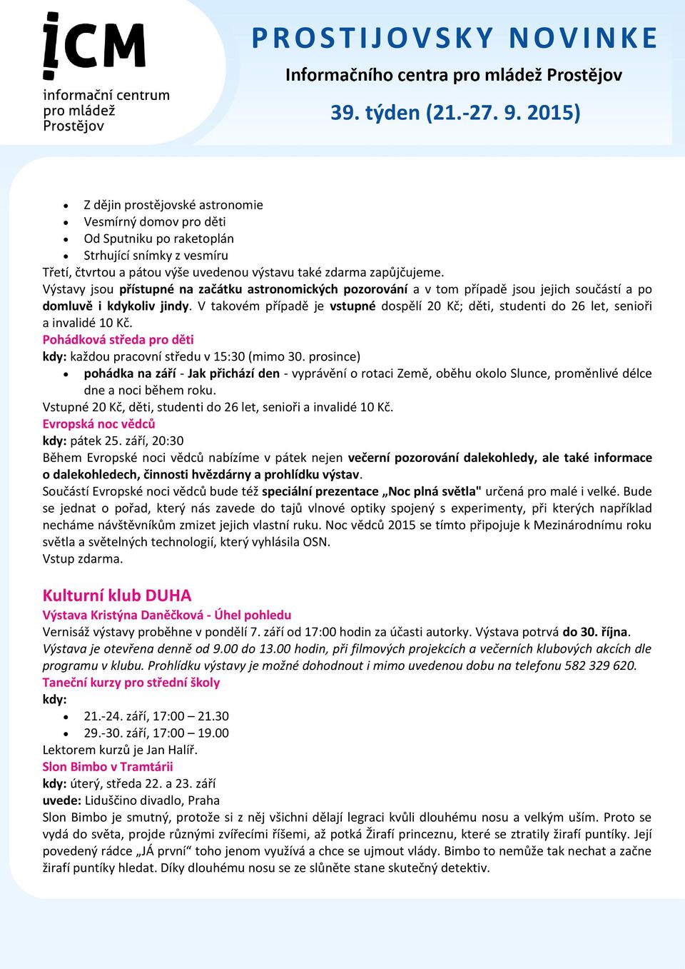 V takovém případě je vstupné dospělí 20 Kč; děti, studenti do 26 let, senioři a invalidé 10 Kč. Pohádková středa pro děti kdy: každou pracovní středu v 15:30 (mimo 30.