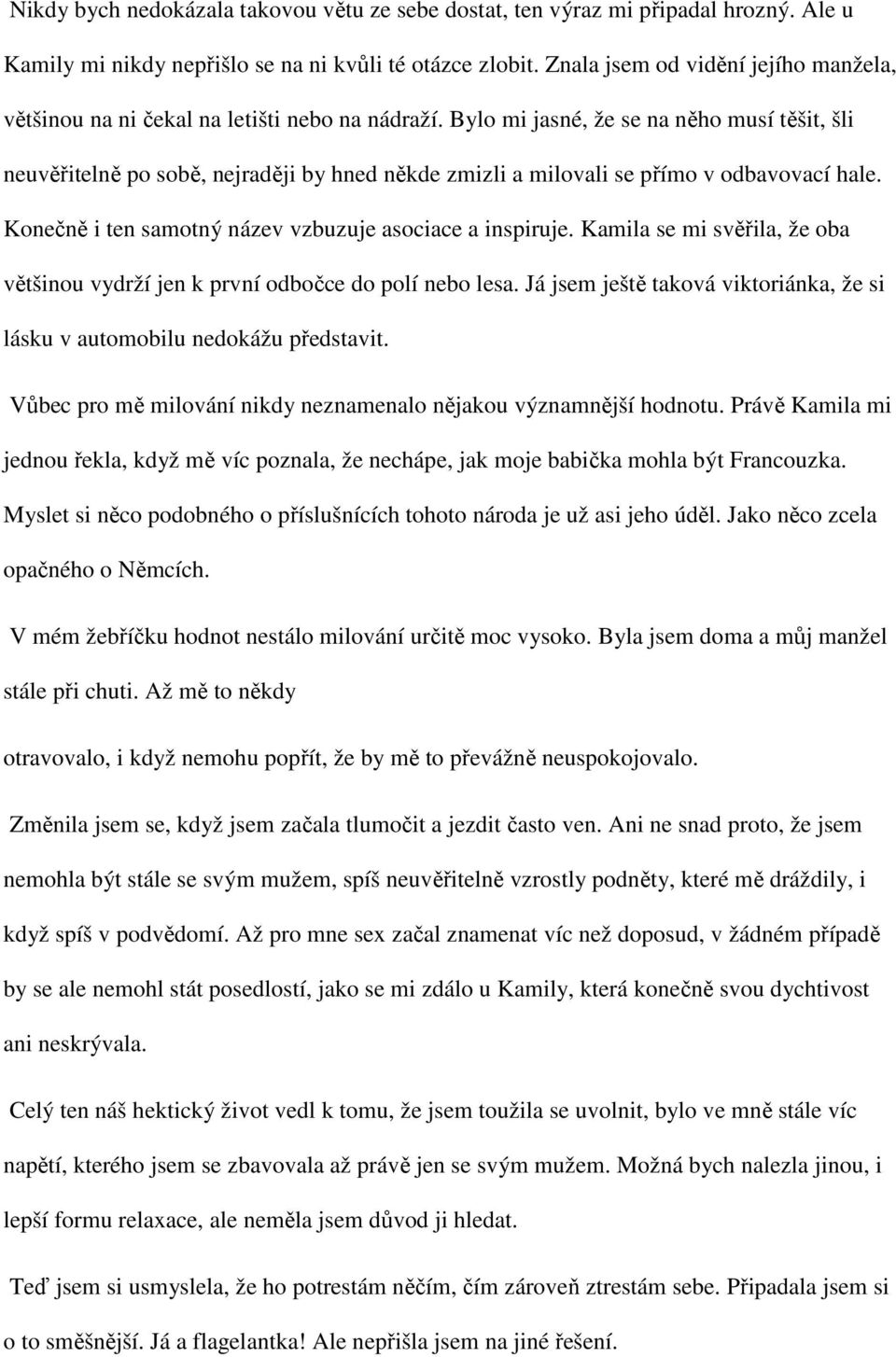 Bylo mi jasné, že se na něho musí těšit, šli neuvěřitelně po sobě, nejraději by hned někde zmizli a milovali se přímo v odbavovací hale. Konečně i ten samotný název vzbuzuje asociace a inspiruje.