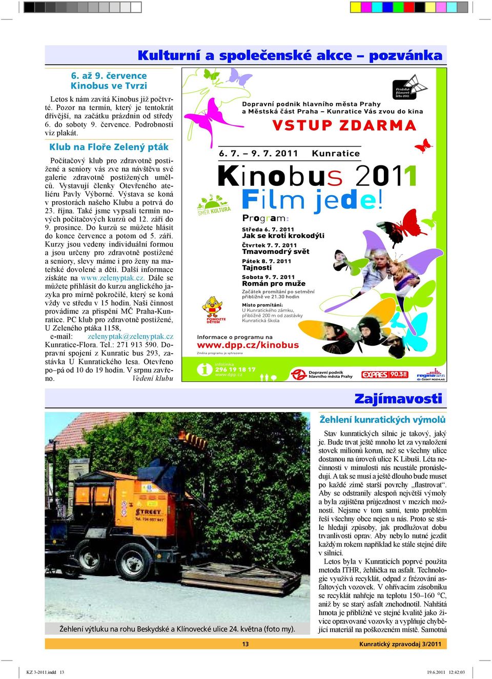 9. 7. 2011 Kunratice Informace o programu na www.dpp.cz/kinobus Změna programu je vyhrazena Program: Středa 6. 7. 2011 Jak se krotí krokodýli Čtvrtek 7. 7. 2011 Tmavomodrý svět Pátek 8.