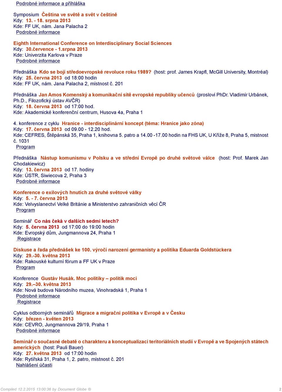 června 2013 od 18:00 hodin Kde: FF UK, nám. Jana Palacha 2, místnost č. 201 Přednáška Jan Amos Komenský a komunikační sítě evropské republiky učenců (prosloví PhDr. Vladimír Urbánek, Ph.D., Filozofický ústav AVČR) Kdy: 18.