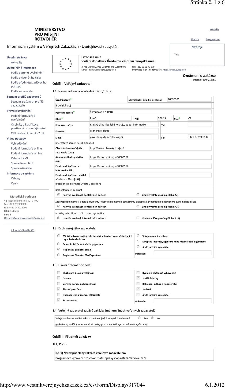 uveřejnění Podle evidenčního čísla Podle předmětu zadávacího postupu Podle zadavatele Seznam profilů zadavatelů Seznam zrušených profilů zadavatelů Provést uveřejnění Podání formuláře k uveřejnění