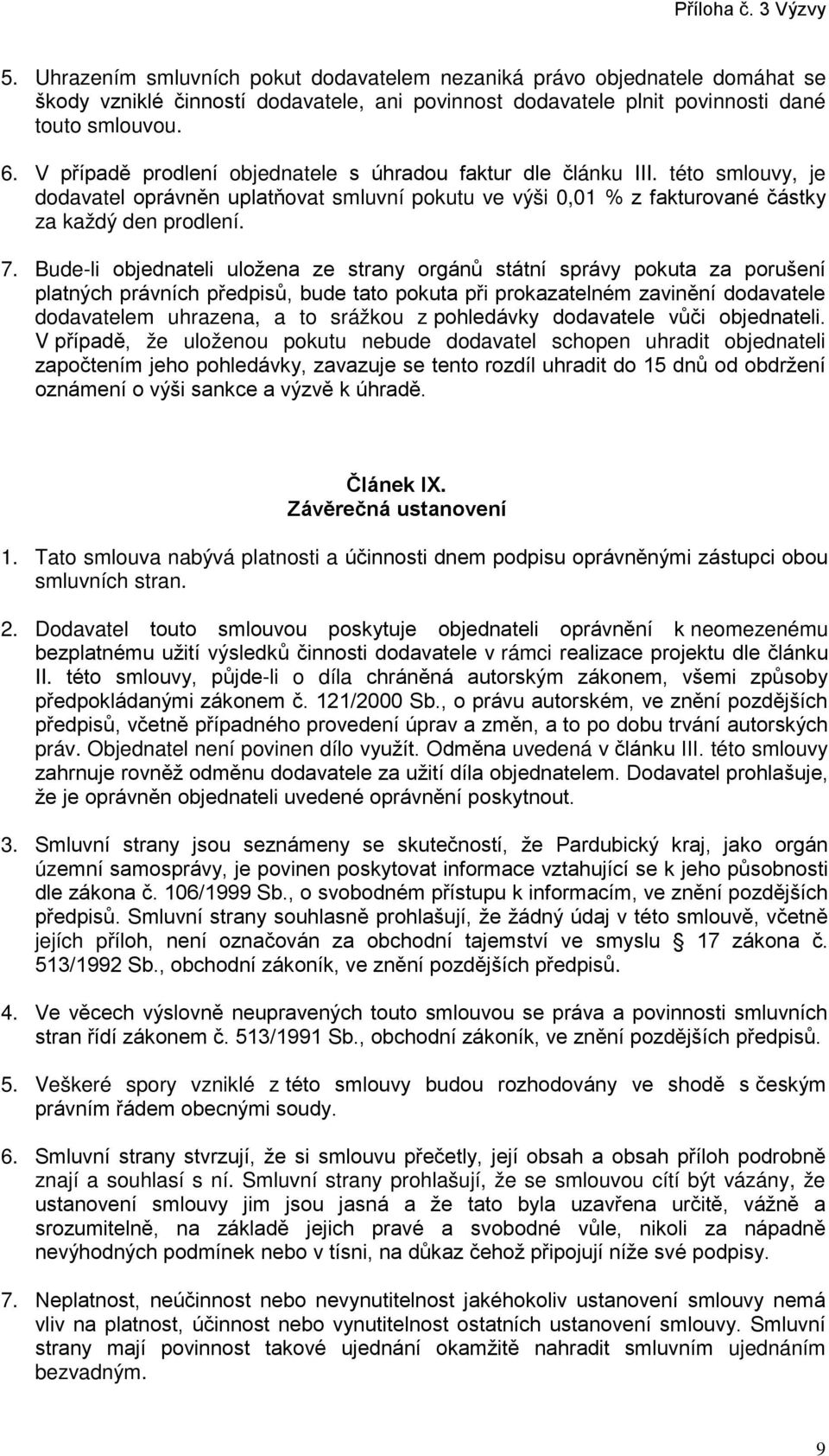 Bude-li objednateli uložena ze strany orgánů státní správy pokuta za porušení platných právních předpisů, bude tato pokuta při prokazatelném zavinění dodavatele dodavatelem uhrazena, a to srážkou z